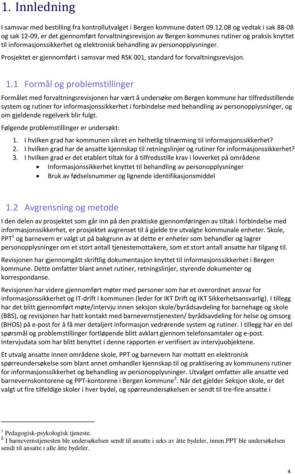 Prosjektet er gjennomført i samsvar med RSK 001, standard for forvaltningsrevisjon. 1.