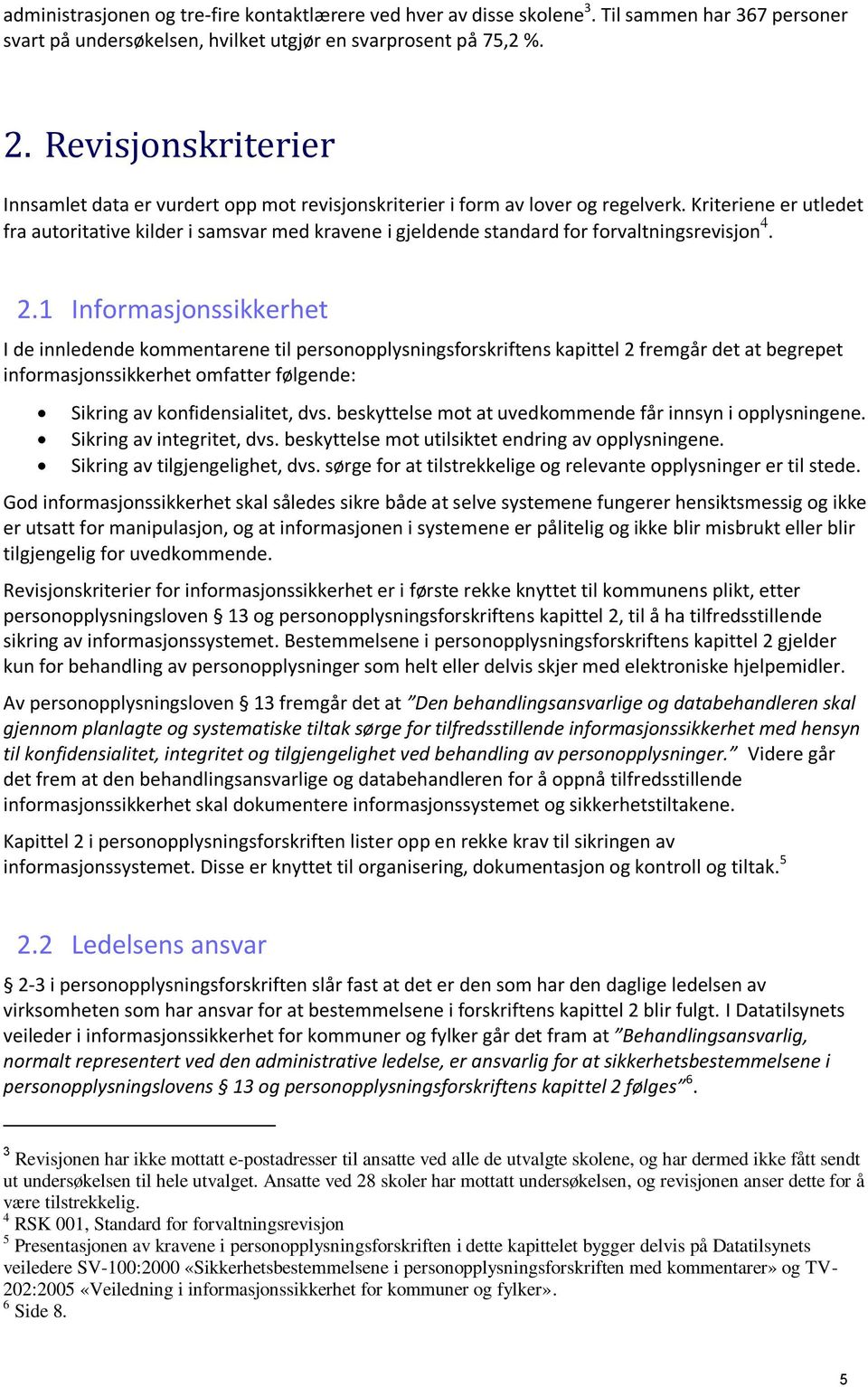 Kriteriene er utledet fra autoritative kilder i samsvar med kravene i gjeldende standard for forvaltningsrevisjon 4. 2.