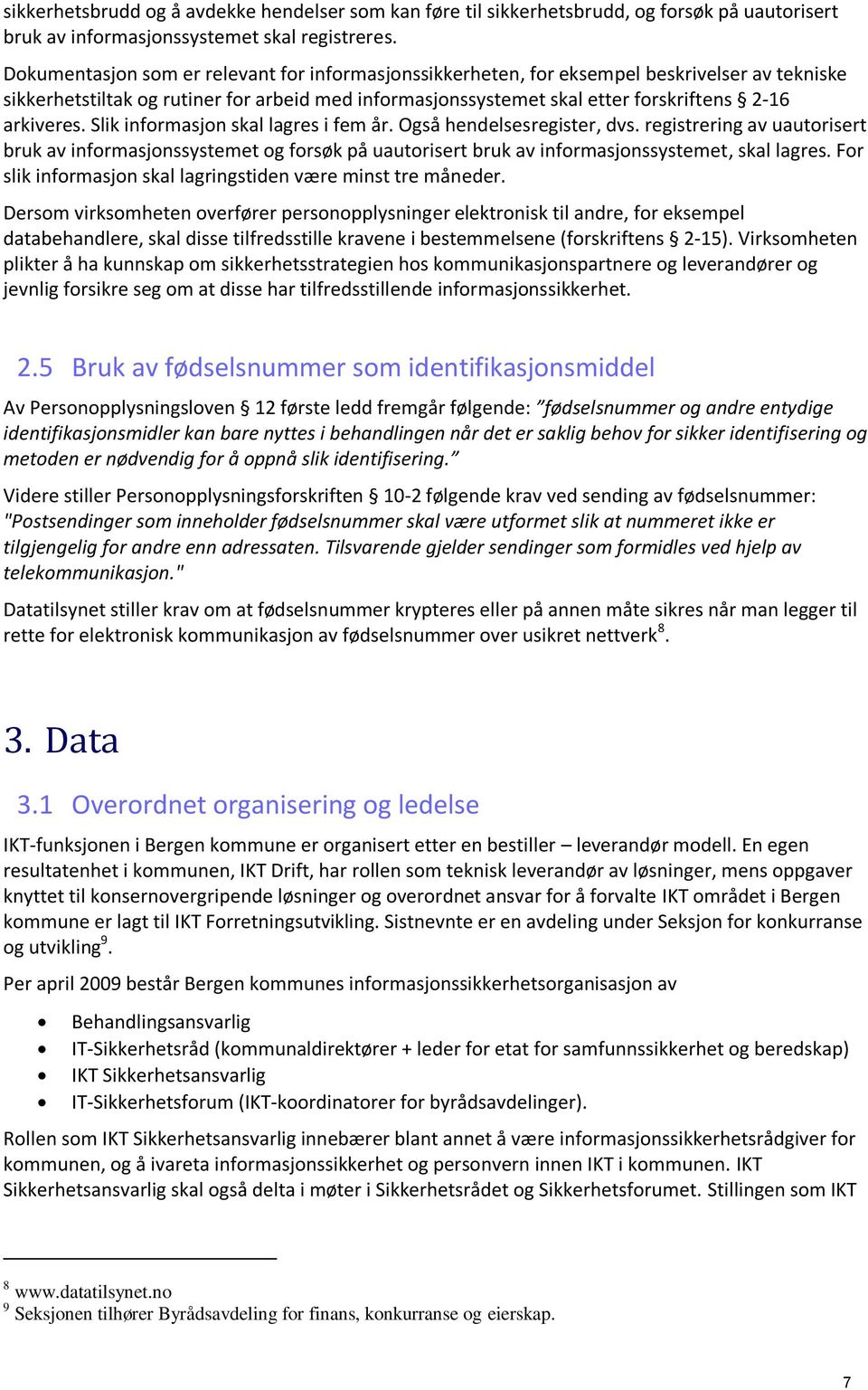 Slik informasjon skal lagres i fem år. Også hendelsesregister, dvs. registrering av uautorisert bruk av informasjonssystemet og forsøk på uautorisert bruk av informasjonssystemet, skal lagres.