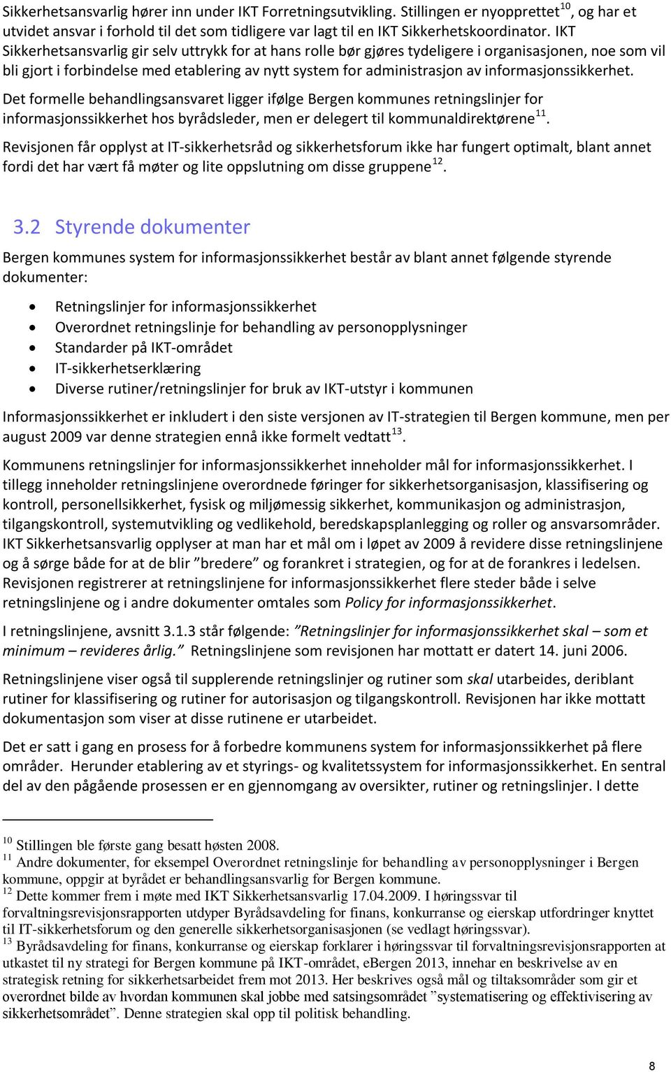 informasjonssikkerhet. Det formelle behandlingsansvaret ligger ifølge Bergen kommunes retningslinjer for informasjonssikkerhet hos byrådsleder, men er delegert til kommunaldirektørene 11.