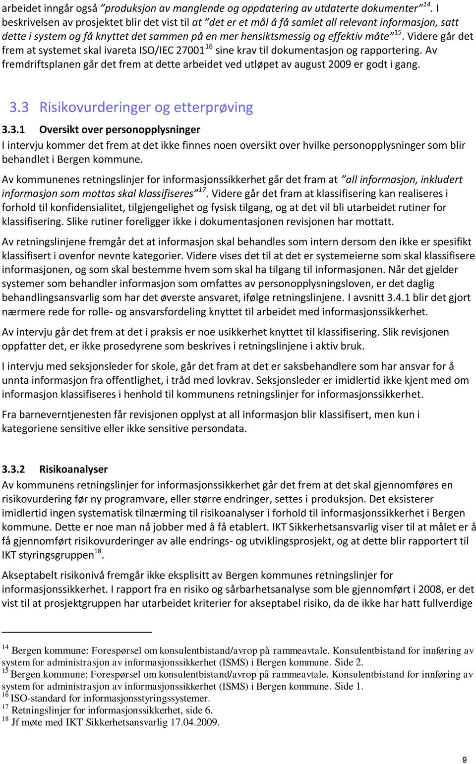 Videre går det frem at systemet skal ivareta ISO/IEC 27001 16 sine krav til dokumentasjon og rapportering. Av fremdriftsplanen går det frem at dette arbeidet ved utløpet av august 2009 er godt i gang.