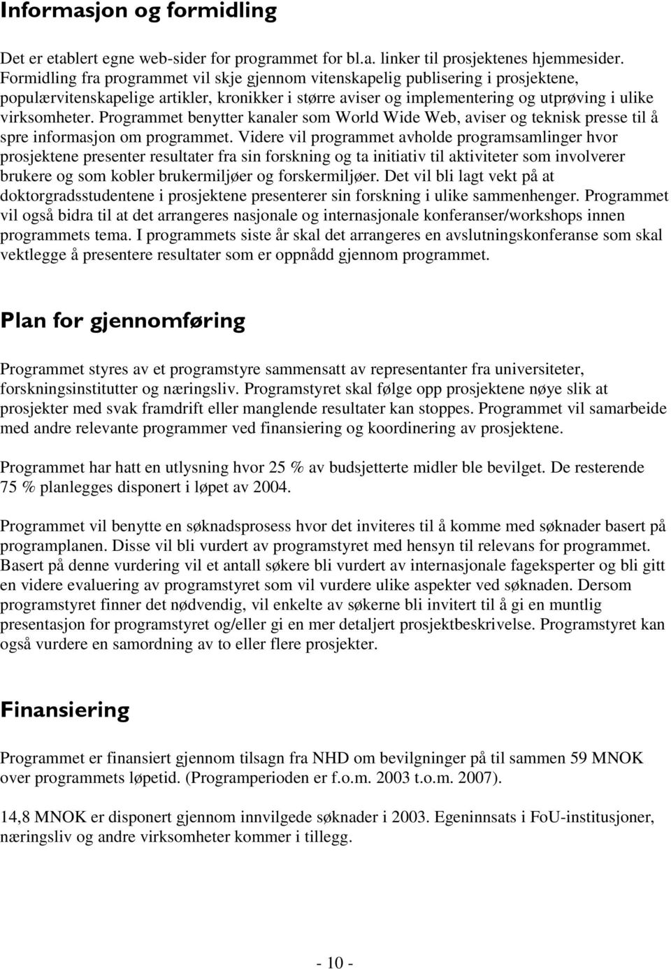 Programmet benytter kanaler som World Wide Web, aviser og teknisk presse til å spre informasjon om programmet.