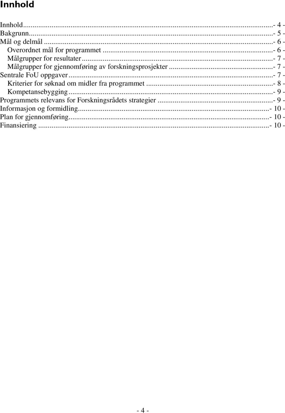 ..- 7 - Sentrale FoU oppgaver...- 7 - Kriterier for søknad om midler fra programmet...- 8 - Kompetansebygging.
