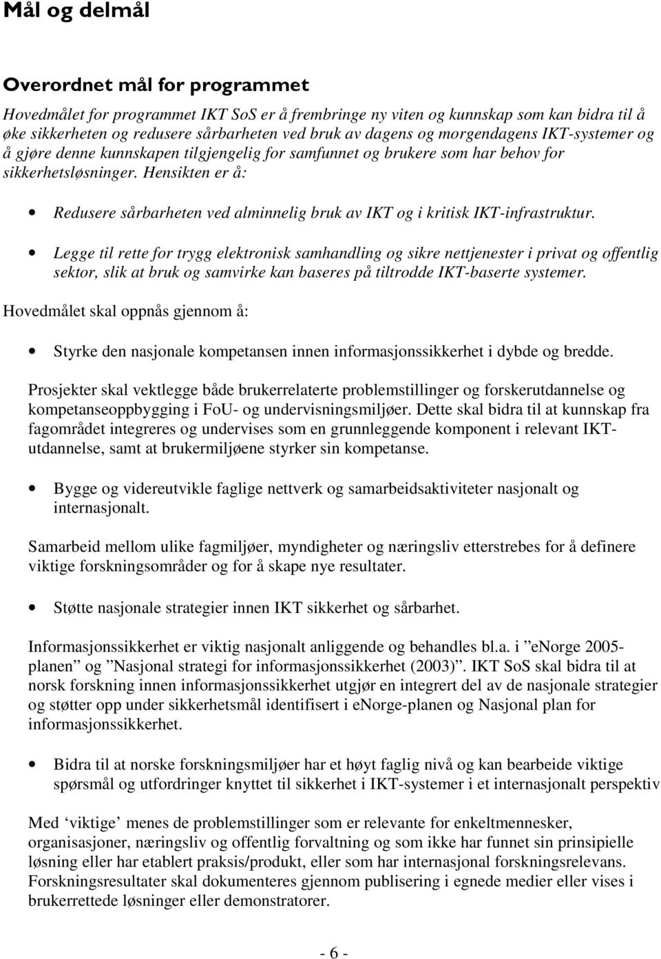 Hensikten er å: Redusere sårbarheten ved alminnelig bruk av IKT og i kritisk IKT-infrastruktur.