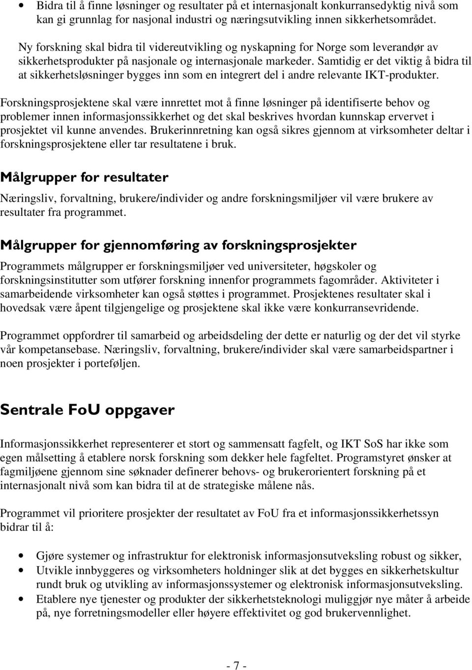 Samtidig er det viktig å bidra til at sikkerhetsløsninger bygges inn som en integrert del i andre relevante IKT-produkter.