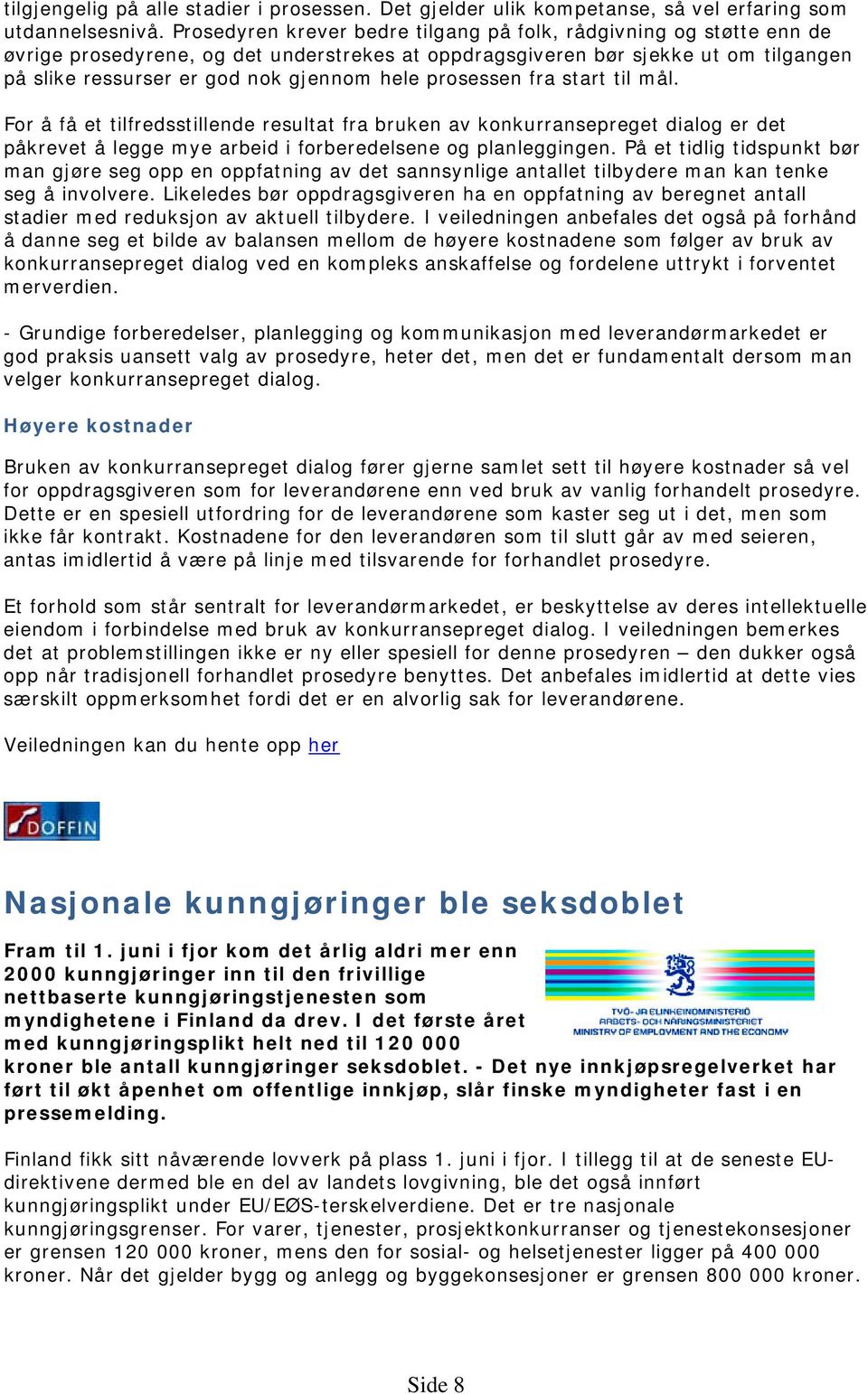 prosessen fra start til mål. For å få et tilfredsstillende resultat fra bruken av konkurransepreget dialog er det påkrevet å legge mye arbeid i forberedelsene og planleggingen.