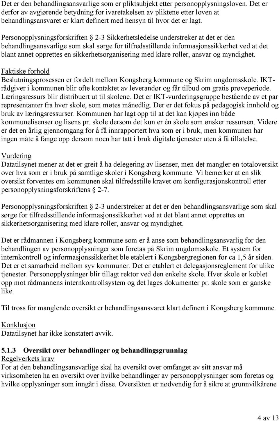 Personopplysningsforskriften 2-3 Sikkerhetsledelse understreker at det er den behandlingsansvarlige som skal sørge for tilfredsstillende informasjonssikkerhet ved at det blant annet opprettes en