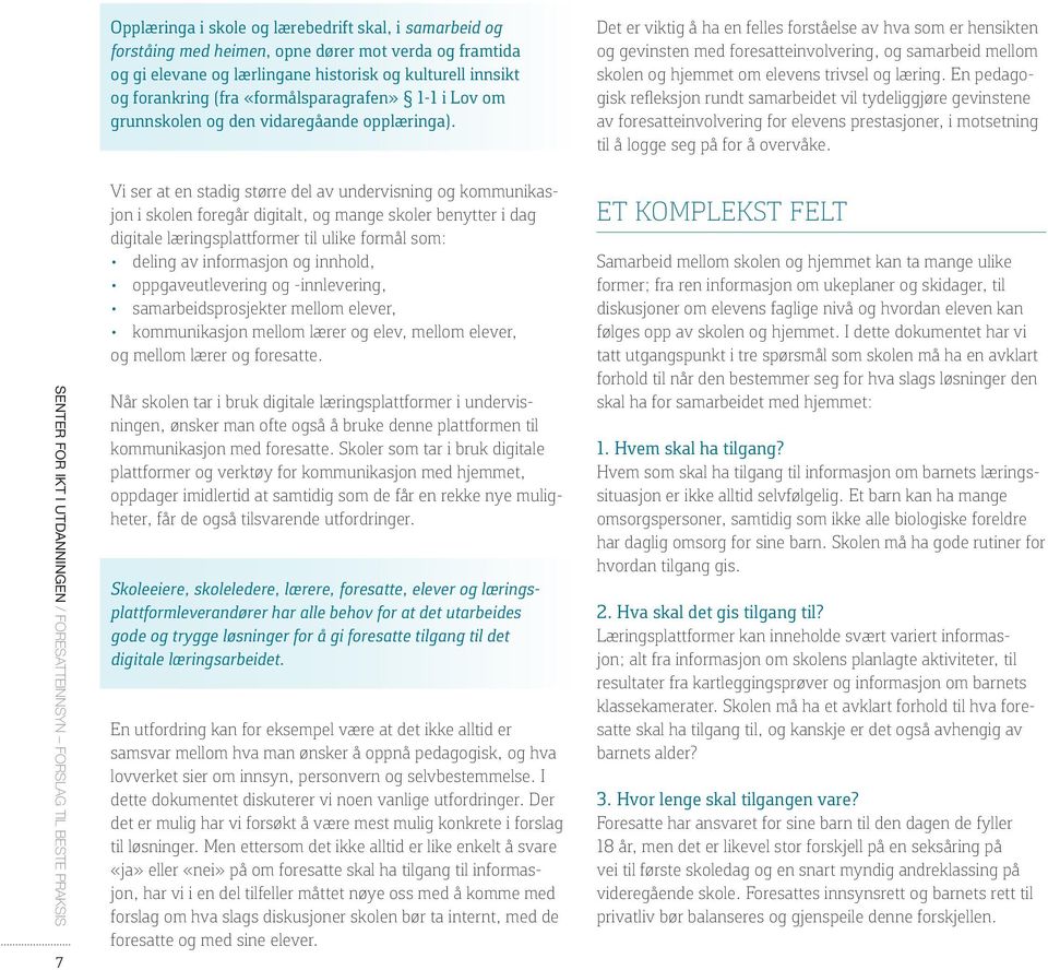 det er viktig å ha en felles forståelse av hva som er hensikten og gevinsten med foresatteinvolvering, og samarbeid mellom skolen og hjemmet om elevens trivsel og læring.