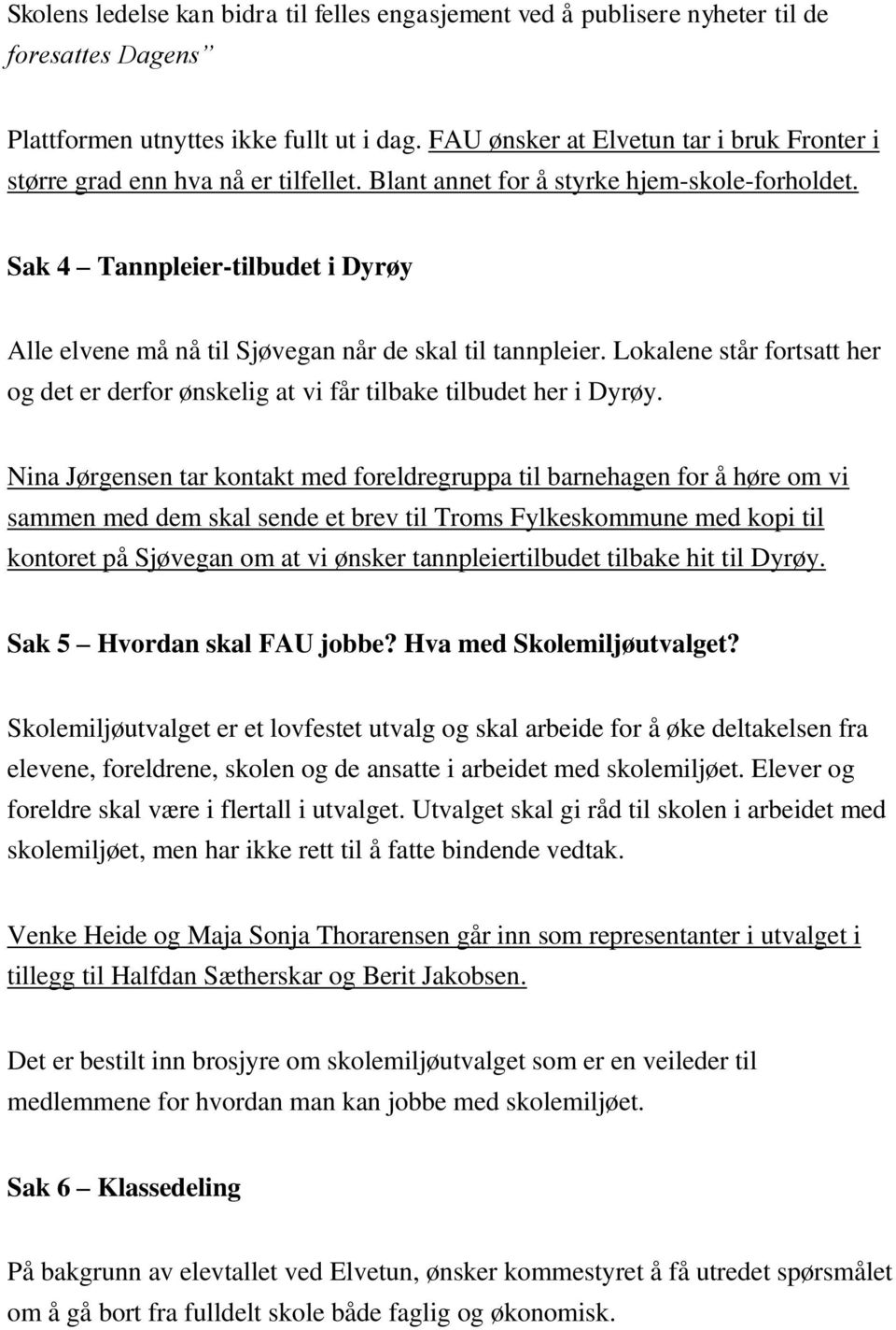 Sak 4 Tannpleier-tilbudet i Dyrøy Alle elvene må nå til Sjøvegan når de skal til tannpleier. Lokalene står fortsatt her og det er derfor ønskelig at vi får tilbake tilbudet her i Dyrøy.