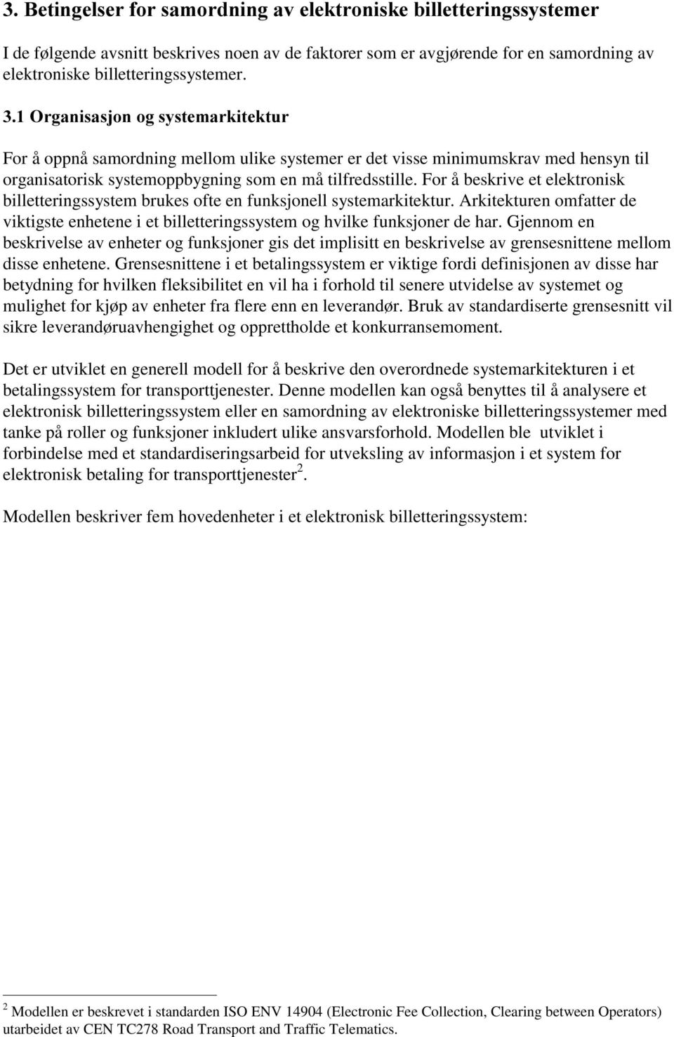 For å beskrive et elektronisk billetteringssystem brukes ofte en funksjonell systemarkitektur. Arkitekturen omfatter de viktigste enhetene i et billetteringssystem og hvilke funksjoner de har.