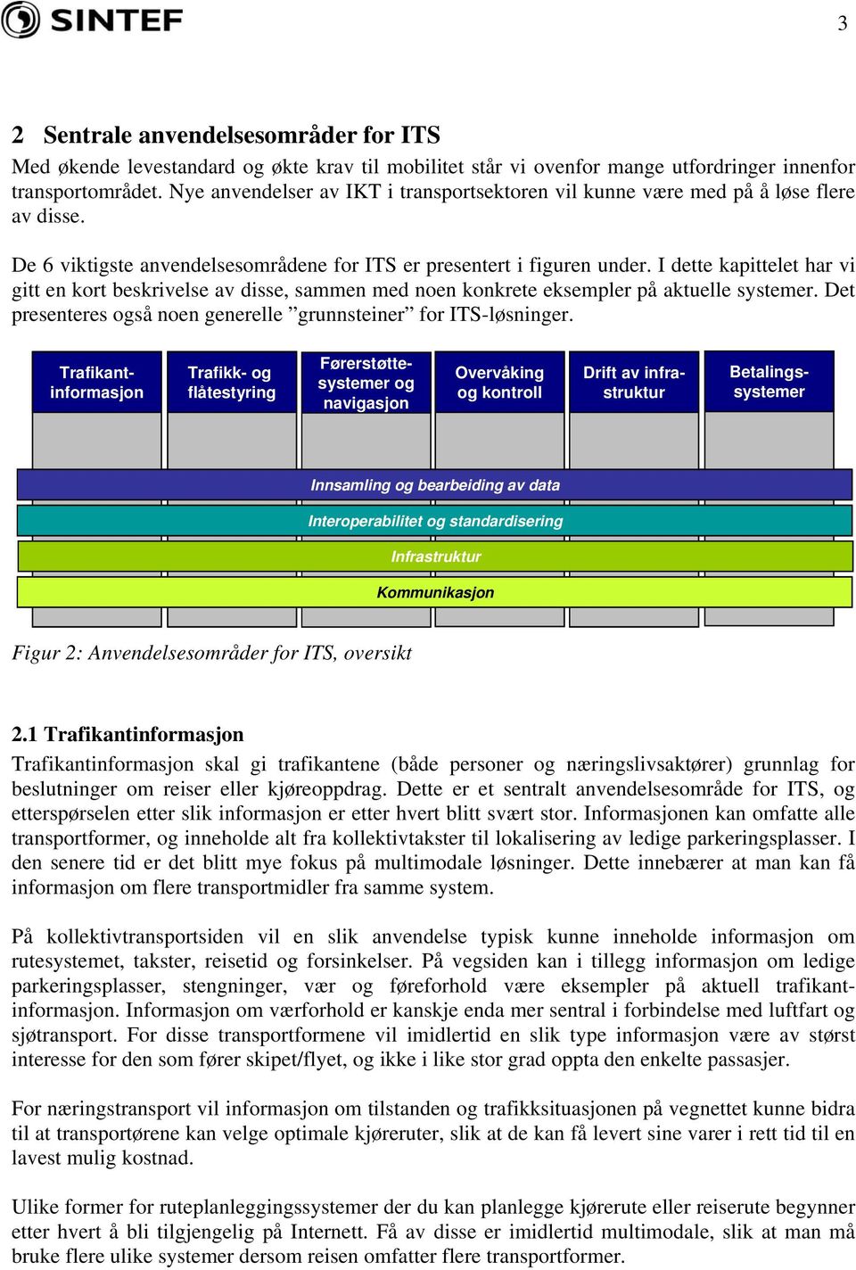 I dette kapittelet har vi gitt en kort beskrivelse av disse, sammen med noen konkrete eksempler på aktuelle systemer. Det presenteres også noen generelle grunnsteiner for ITS-løsninger.