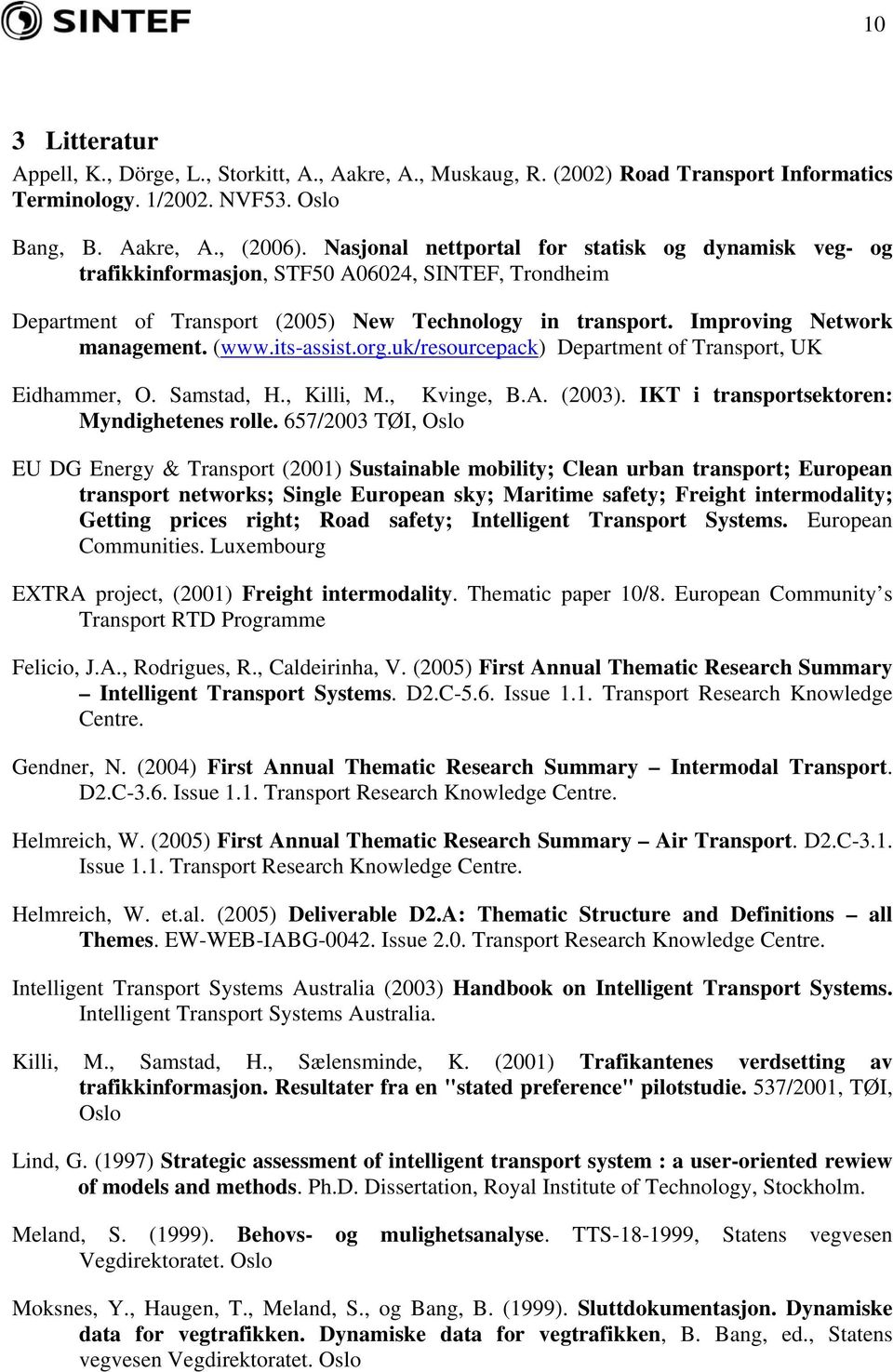 its-assist.org.uk/resourcepack) Department of Transport, UK Eidhammer, O. Samstad, H., Killi, M., Kvinge, B.A. (2003). IKT i transportsektoren: Myndighetenes rolle.