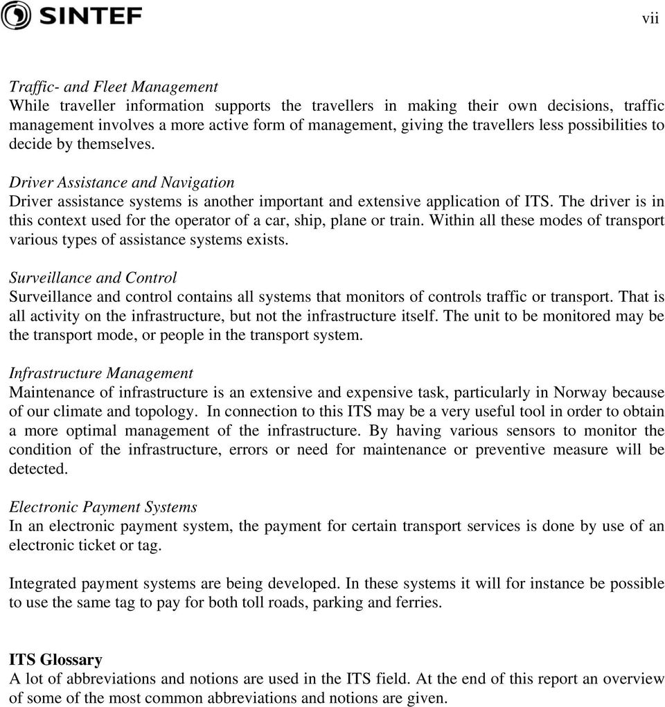 The driver is in this context used for the operator of a car, ship, plane or train. Within all these modes of transport various types of assistance systems exists.