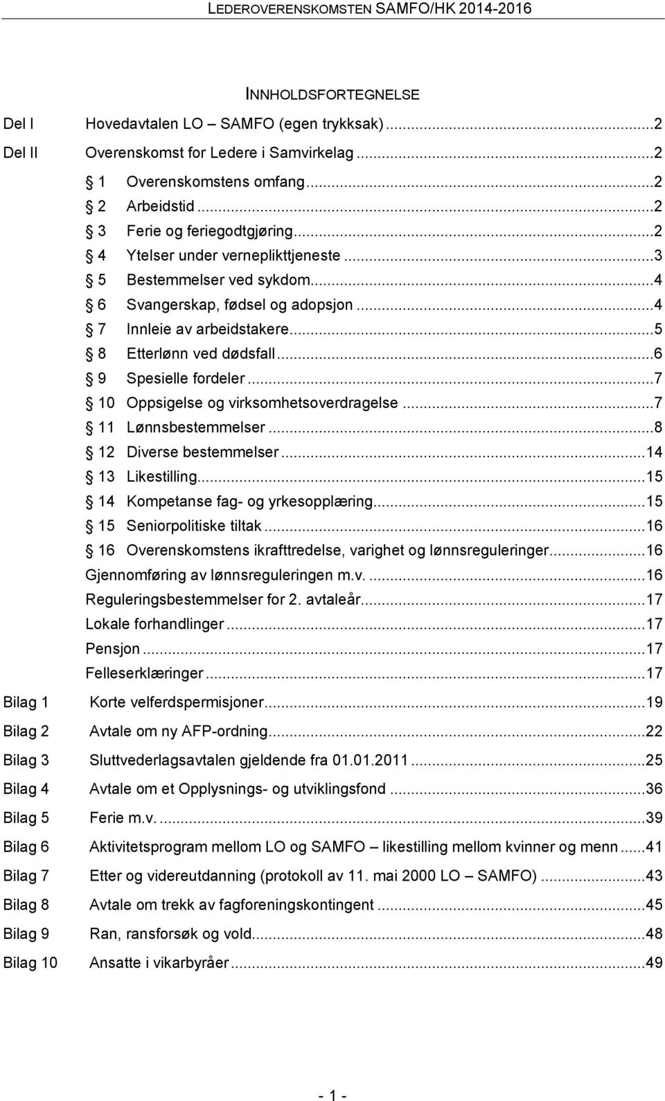 .. 7 10 Oppsigelse og virksomhetsoverdragelse... 7 11 Lønnsbestemmelser... 8 12 Diverse bestemmelser... 14 13 Likestilling... 15 14 Kompetanse fag- og yrkesopplæring... 15 15 Seniorpolitiske tiltak.