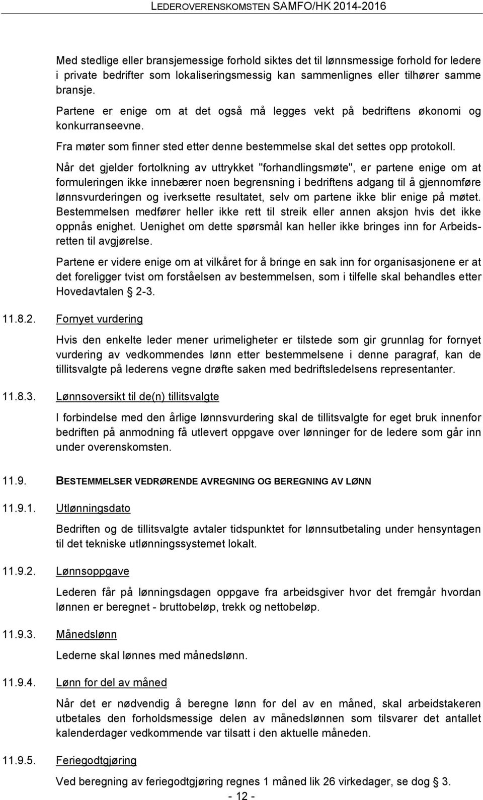 Når det gjelder fortolkning av uttrykket "forhandlingsmøte", er partene enige om at formuleringen ikke innebærer noen begrensning i bedriftens adgang til å gjennomføre lønnsvurderingen og iverksette