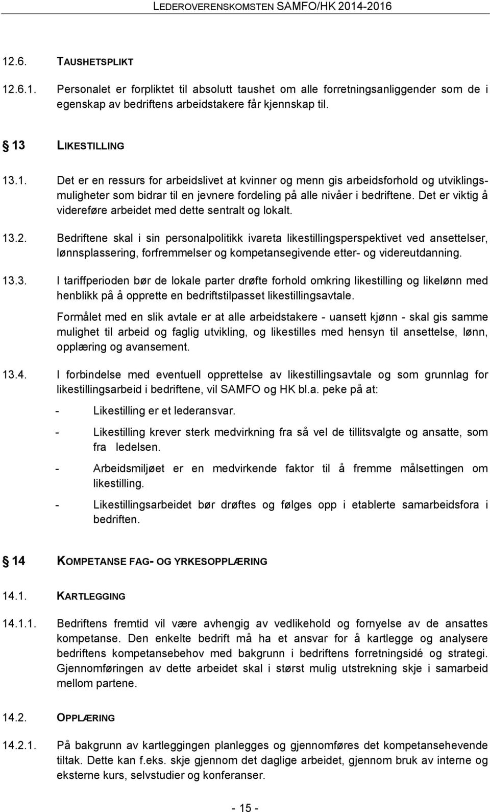 Bedriftene skal i sin personalpolitikk ivareta likestillingsperspektivet ved ansettelser, lønnsplassering, forfremmelser og kompetansegivende etter- og videreutdanning. 13.