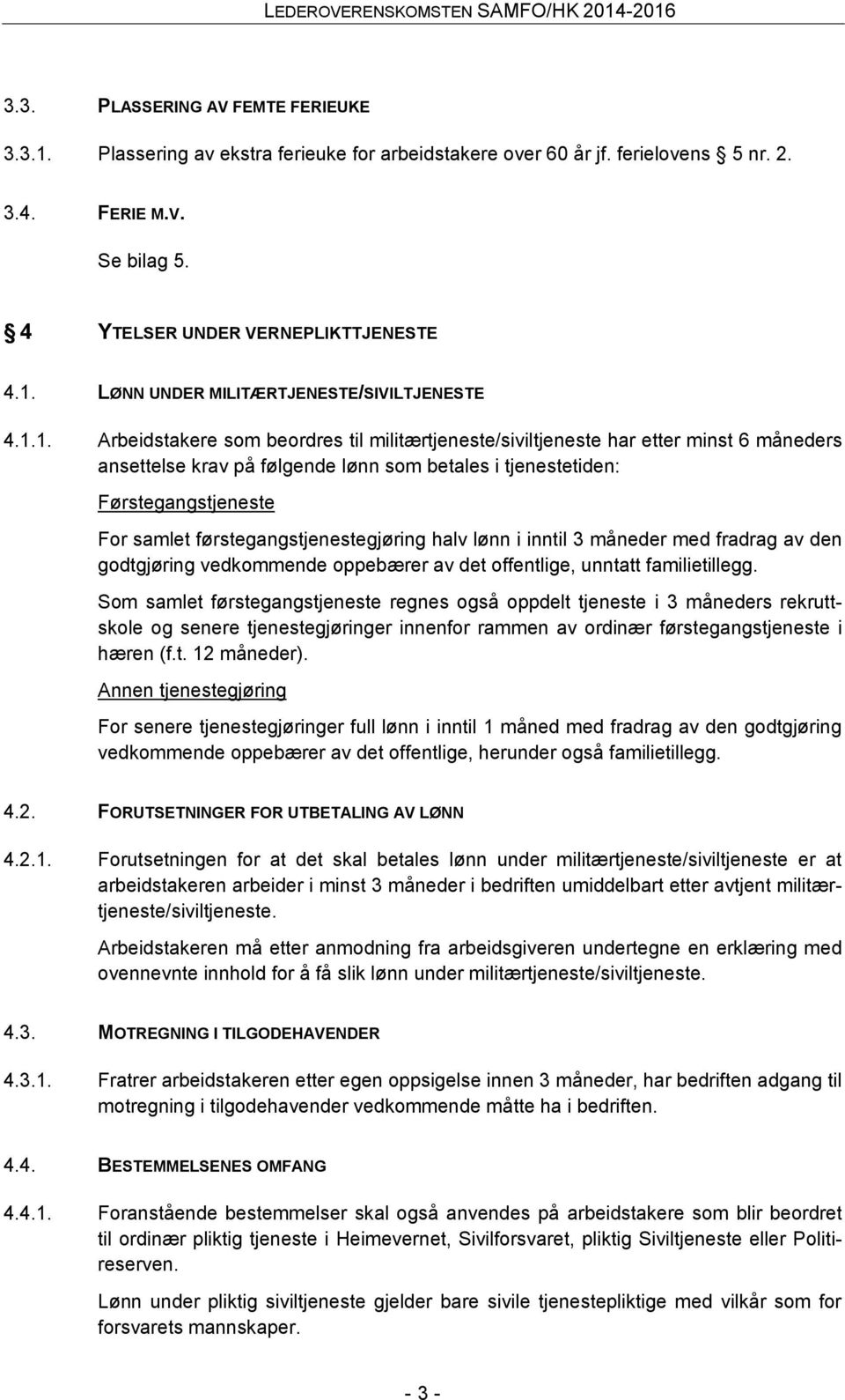 førstegangstjenestegjøring halv lønn i inntil 3 måneder med fradrag av den godtgjøring vedkommende oppebærer av det offentlige, unntatt familietillegg.