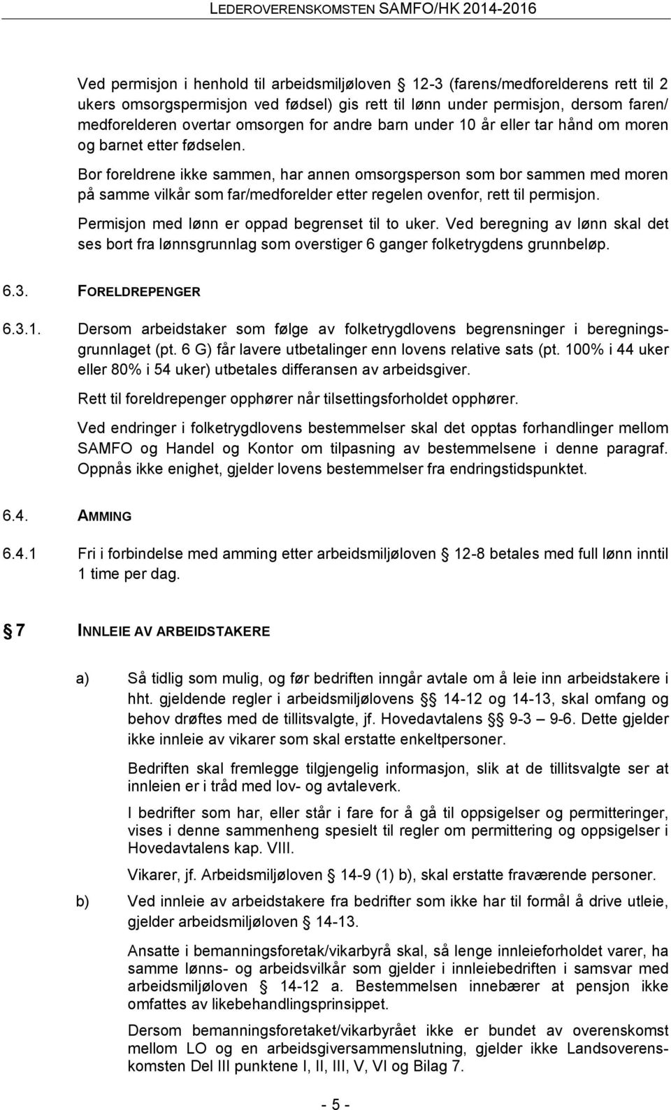 Bor foreldrene ikke sammen, har annen omsorgsperson som bor sammen med moren på samme vilkår som far/medforelder etter regelen ovenfor, rett til permisjon.