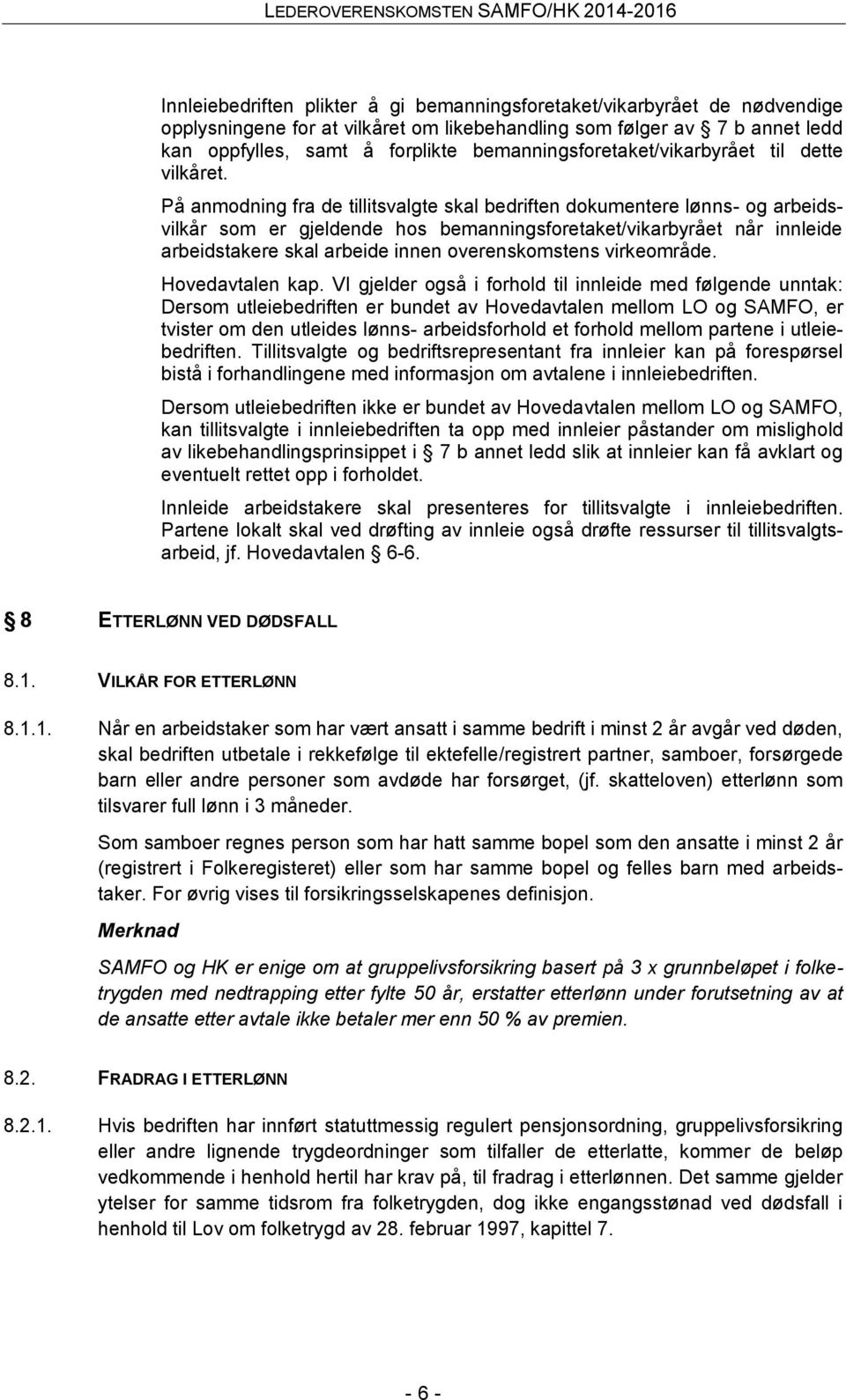 På anmodning fra de tillitsvalgte skal bedriften dokumentere lønns- og arbeidsvilkår som er gjeldende hos bemanningsforetaket/vikarbyrået når innleide arbeidstakere skal arbeide innen overenskomstens