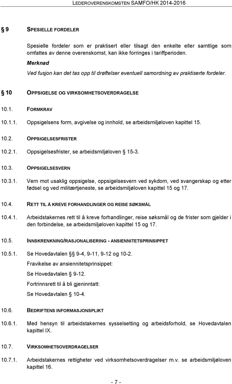 10.2. OPPSIGELSESFRISTER 10.2.1. Oppsigelsesfrister, se arbeidsmiljøloven 15-3. 10.3. OPPSIGELSESVERN 10.3.1. Vern mot usaklig oppsigelse, oppsigelsesvern ved sykdom, ved svangerskap og etter fødsel og ved militærtjeneste, se arbeidsmiljøloven kapittel 15 og 17.