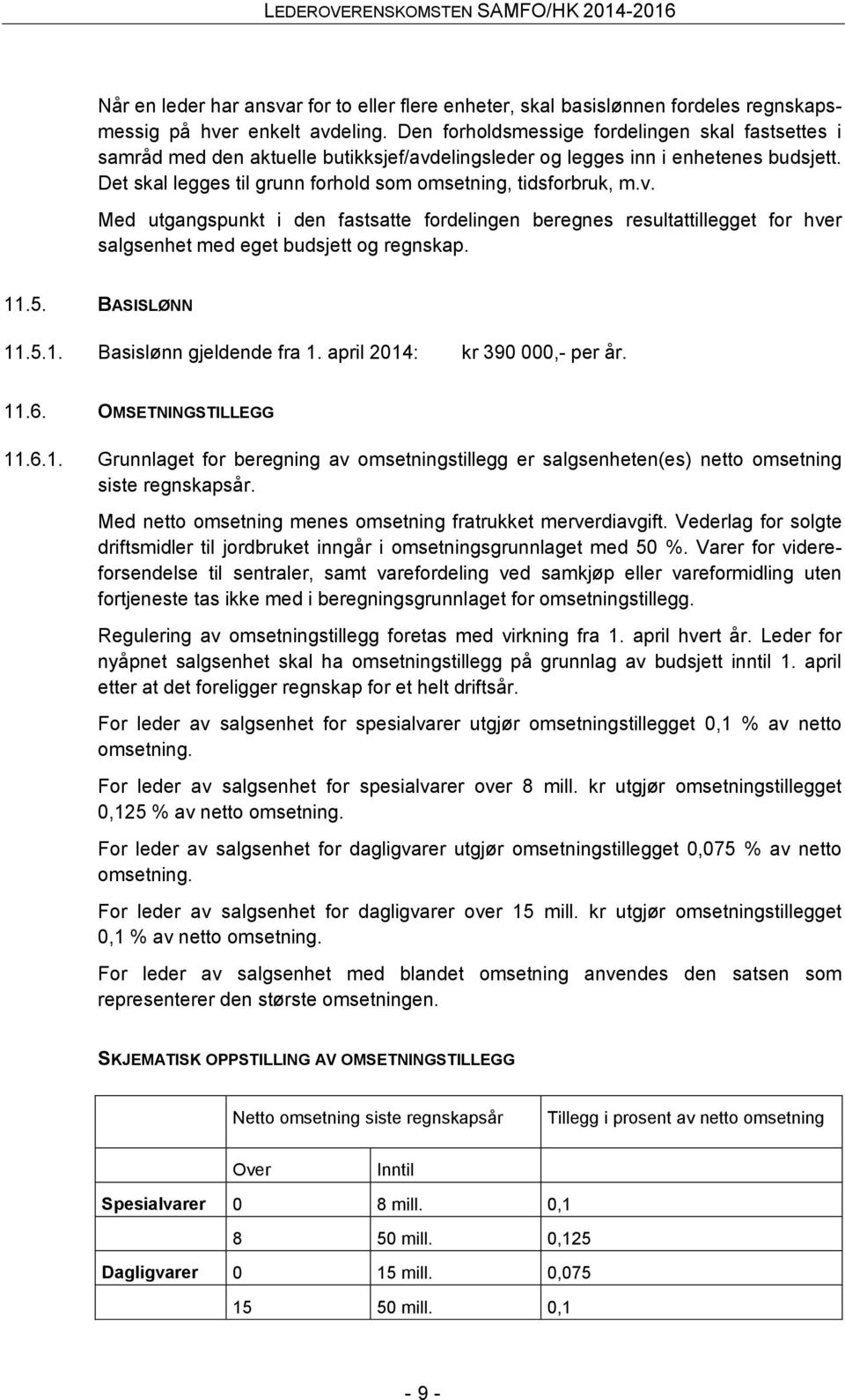 v. Med utgangspunkt i den fastsatte fordelingen beregnes resultattillegget for hver salgsenhet med eget budsjett og regnskap. 11.5. BASISLØNN 11.5.1. Basislønn gjeldende fra 1.