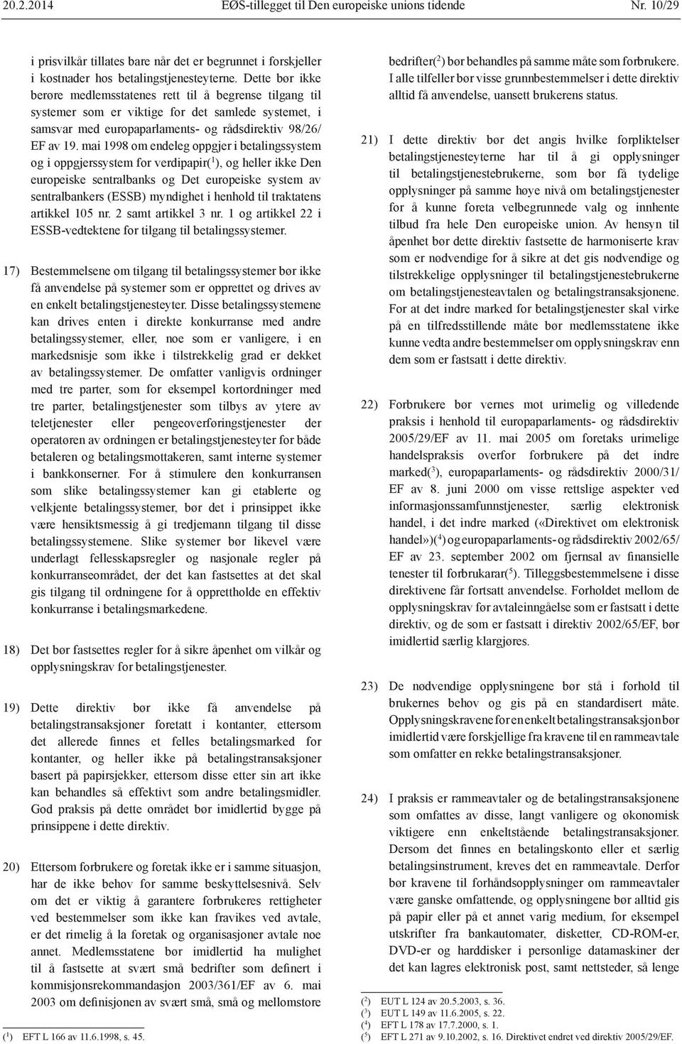 mai 1998 om endeleg oppgjer i betalingssystem og i oppgjerssystem for verdipapir( 1 ), og heller ikke Den europeiske sentralbanks og Det europeiske system av sentralbankers (ESSB) myndighet i henhold