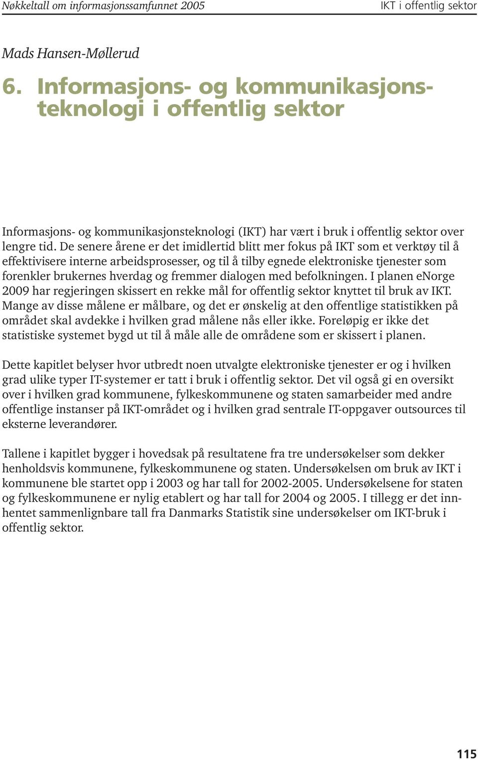 De senere årene er det imidlertid blitt mer fokus på IKT som et verktøy til å effektivisere interne arbeidsprosesser, og til å tilby egnede elektroniske tjenester som forenkler brukernes hverdag og