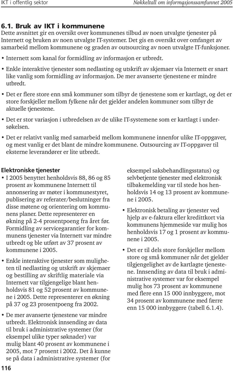 Det gis en oversikt over omfanget av samarbeid mellom kommunene og graden av outsourcing av noen utvalgte IT-funksjoner. Internett som kanal for formidling av informasjon er utbredt.