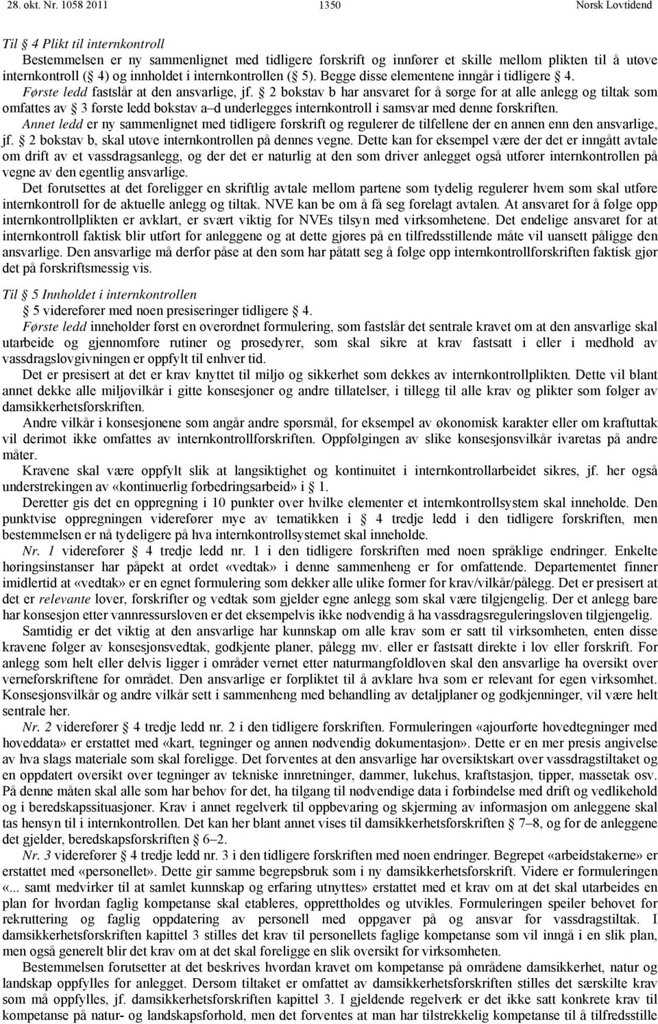 internkontrollen ( 5). Begge disse elementene inngår i tidligere 4. Første ledd fastslår at den ansvarlige, jf.