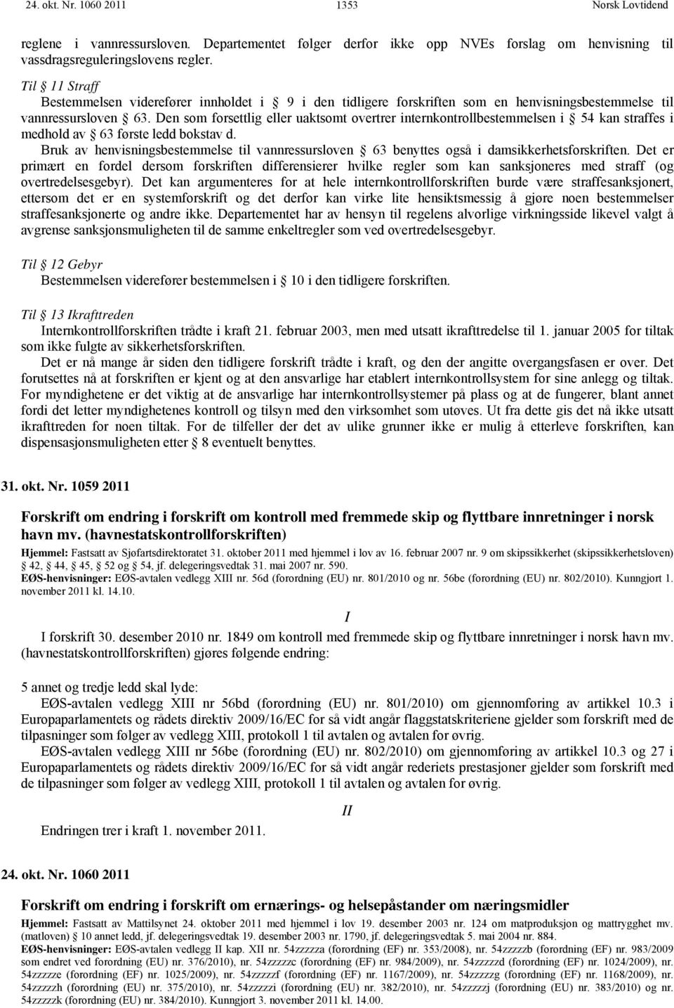 Den som forsettlig eller uaktsomt overtrer internkontrollbestemmelsen i 54 kan straffes i medhold av 63 første ledd bokstav d.