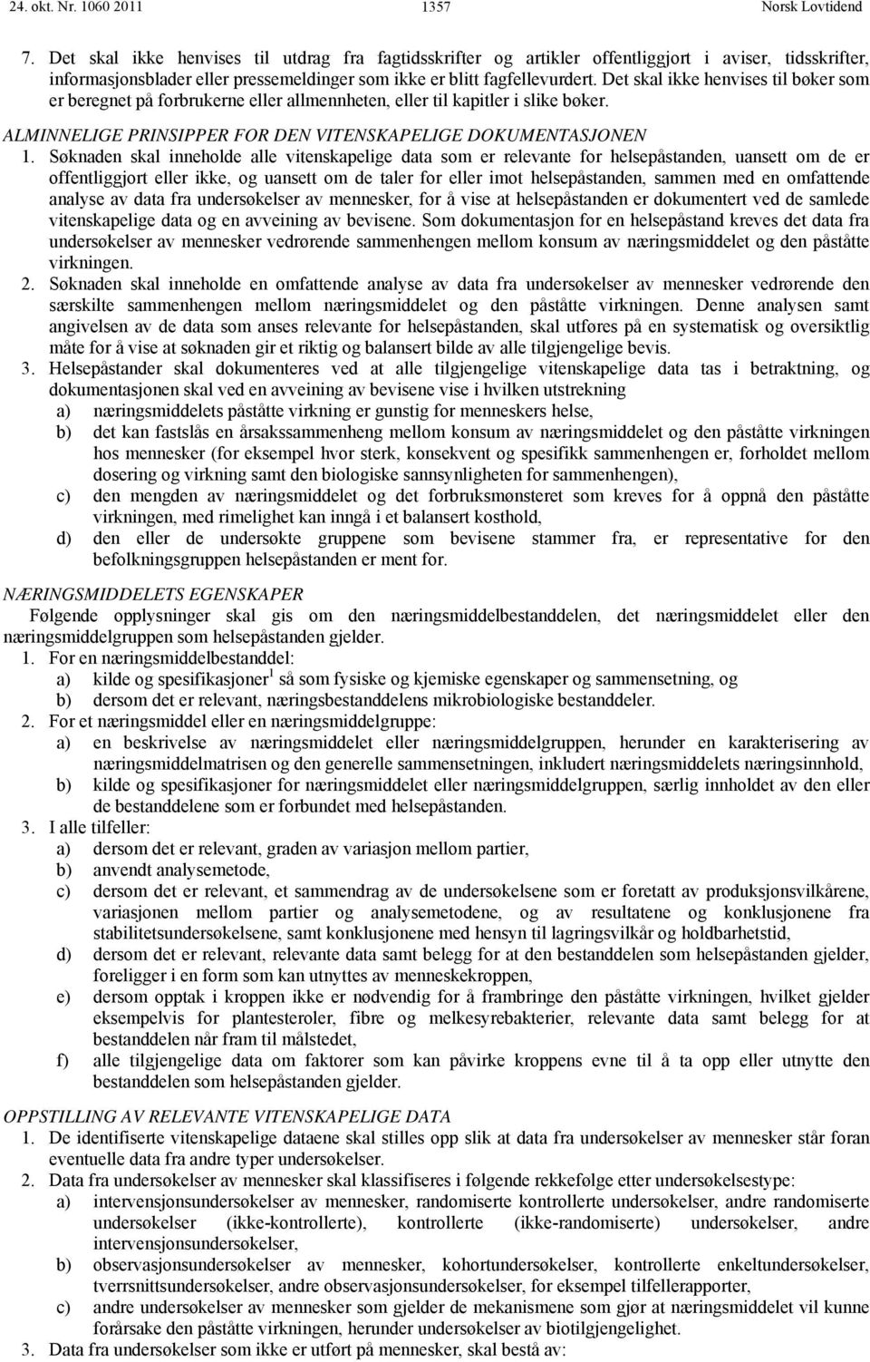 Det skal ikke henvises til bøker som er beregnet på forbrukerne eller allmennheten, eller til kapitler i slike bøker. ALMINNELIGE PRINSIPPER FOR DEN VITENSKAPELIGE DOKUMENTASJONEN 1.