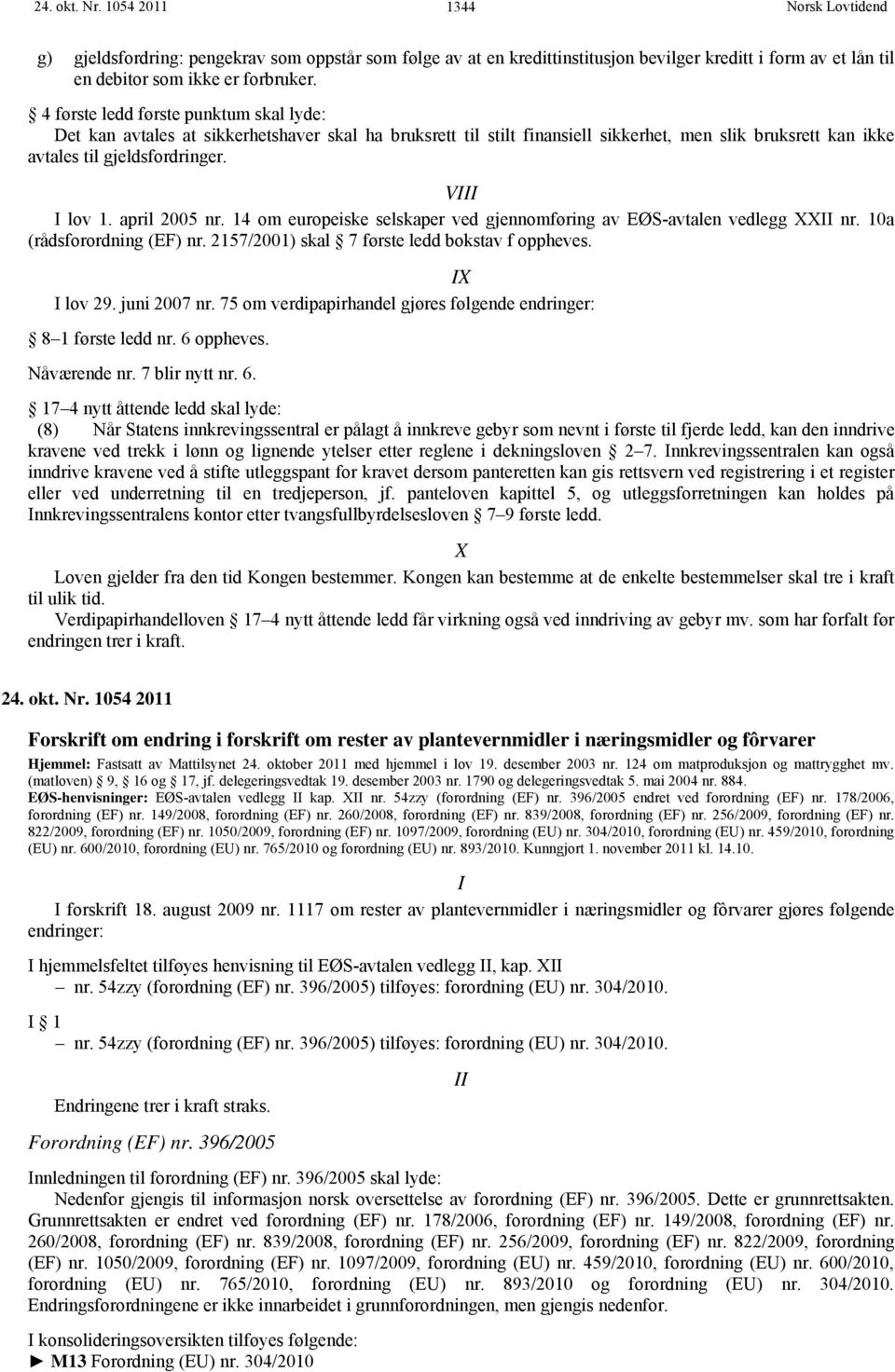 april 2005 nr. 14 om europeiske selskaper ved gjennomføring av EØS-avtalen vedlegg XXII nr. 10a (rådsforordning (EF) nr. 2157/2001) skal 7 første ledd bokstav f oppheves. IX I lov 29. juni 2007 nr.