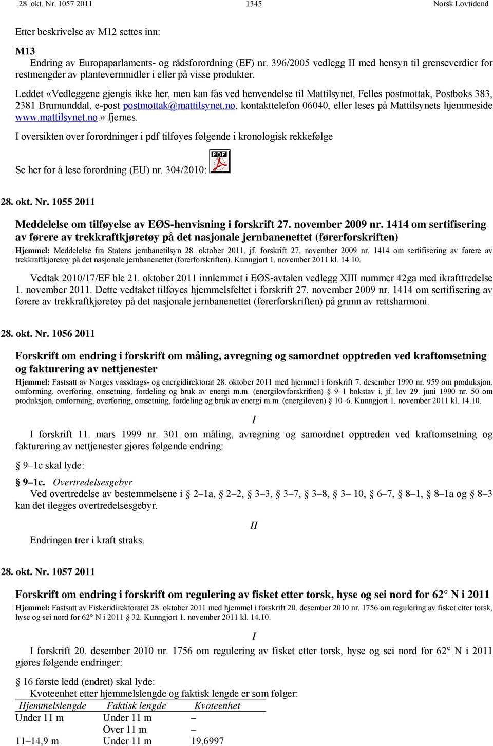 Leddet «Vedleggene gjengis ikke her, men kan fås ved henvendelse til Mattilsynet, Felles postmottak, Postboks 383, 2381 Brumunddal, e-post postmottak@mattilsynet.