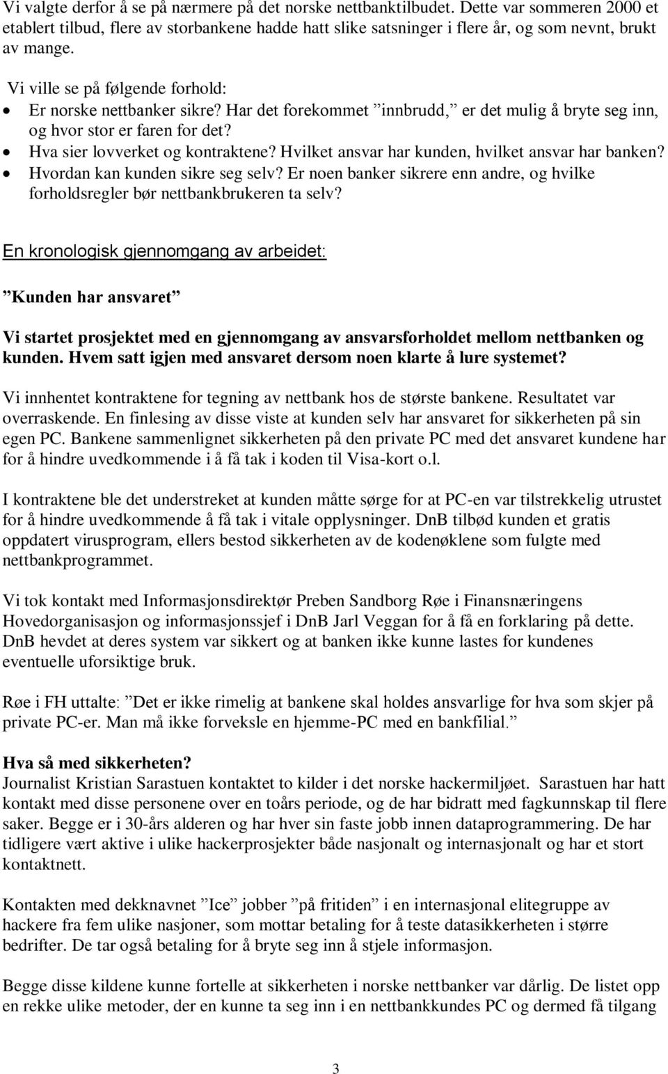 Hvilket ansvar har kunden, hvilket ansvar har banken? Hvordan kan kunden sikre seg selv? Er noen banker sikrere enn andre, og hvilke forholdsregler bør nettbankbrukeren ta selv?