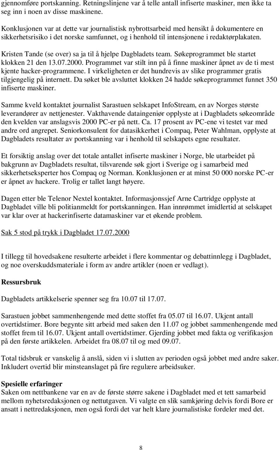 Kristen Tande (se over) sa ja til å hjelpe Dagbladets team. Søkeprogrammet ble startet klokken 21 den 13.07.2000.