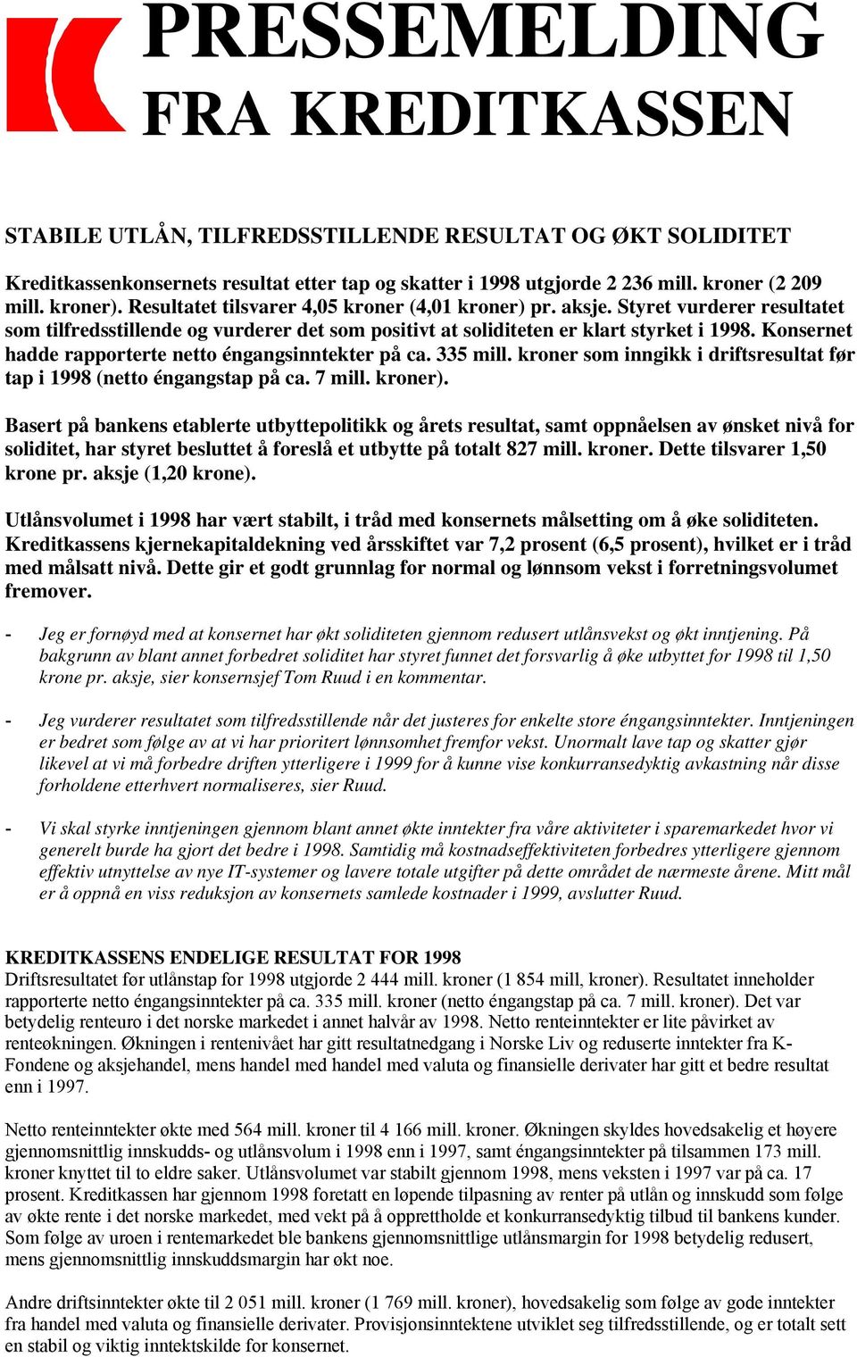 Konsernet hadde rapporterte netto éngangsinntekter på ca. 335 mill. kroner som inngikk i driftsresultat før tap i (netto éngangstap på ca. 7 mill. kroner).