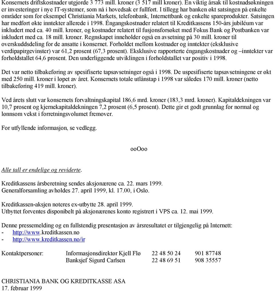 Éngangskostnader relatert til Kreditkassens 15-års jubiléum var inkludert med ca. 4 mill. kroner, og kostnader relatert til fusjonsforsøket med Fokus Bank og Postbanken var inkludert med ca. 18 mill.