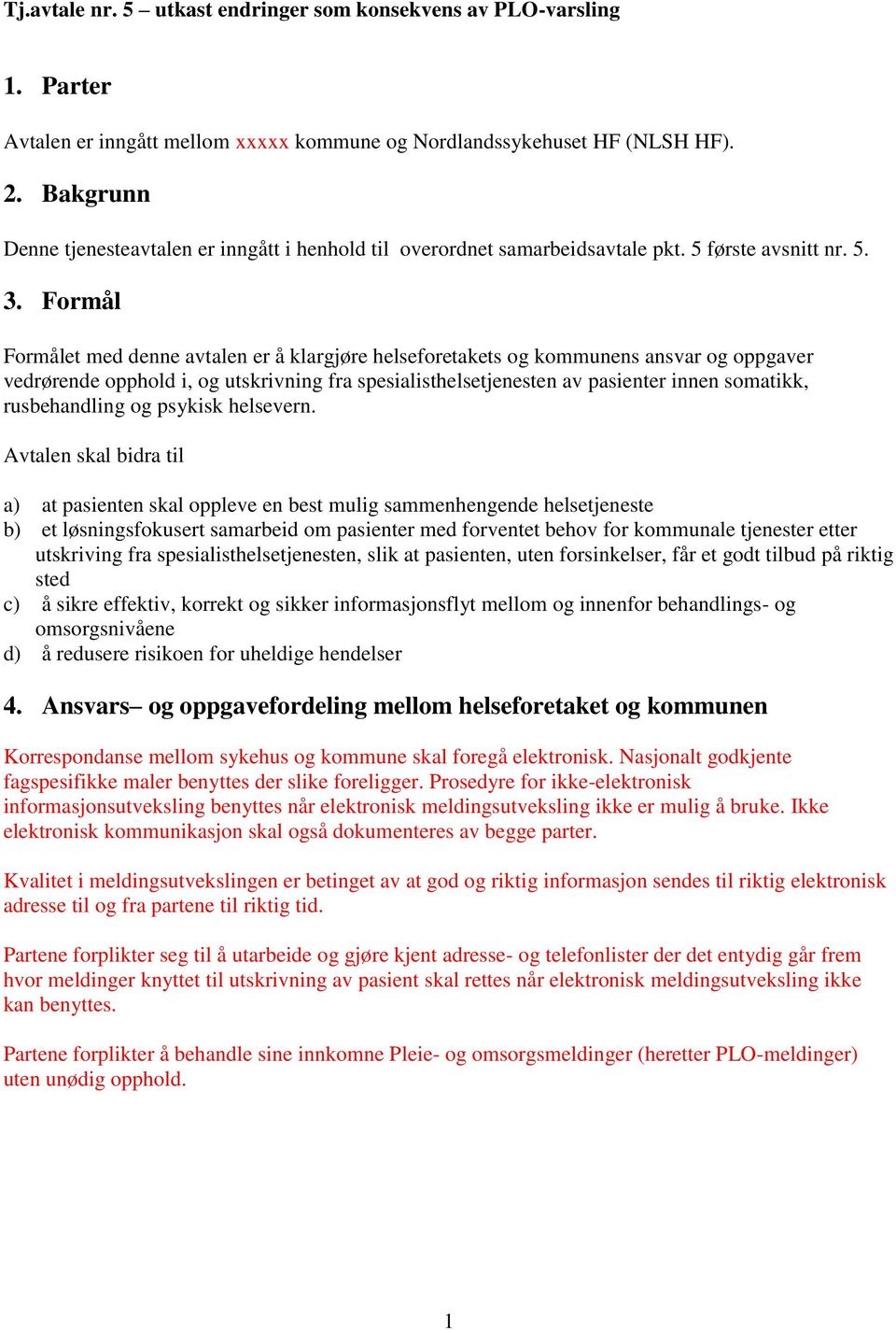 Formål Formålet med denne avtalen er å klargjøre helseforetakets og kommunens ansvar og oppgaver vedrørende opphold i, og utskrivning fra spesialisthelsetjenesten av pasienter innen somatikk,