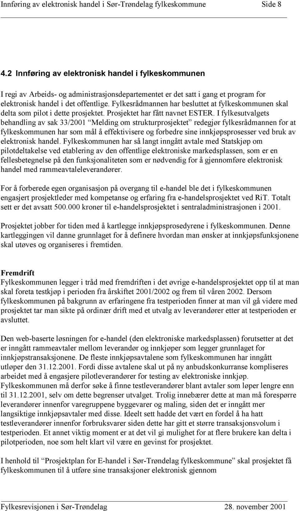 Fylkesrådmannen har besluttet at fylkeskommunen skal delta som pilot i dette prosjektet. Prosjektet har fått navnet ESTER.