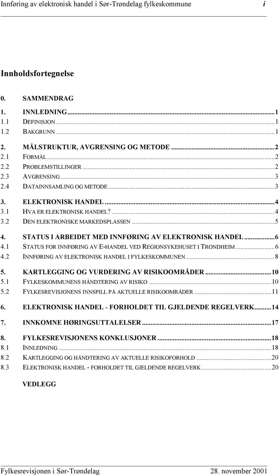 STATUS I ARBEIDET MED INNFØRING AV ELEKTRONISK HANDEL...6 4.1 STATUS FOR INNFØRING AV E-HANDEL VED REGIONSYKEHUSET I TRONDHEIM...6 4.2 INNFØRING AV ELEKTRONISK HANDEL I FYLKESKOMMUNEN...8 5.