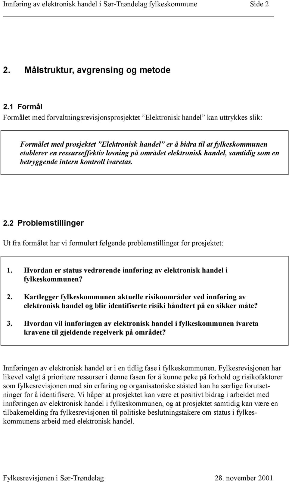 løsning på området elektronisk handel, samtidig som en betryggende intern kontroll ivaretas. 2.2 Problemstillinger Ut fra formålet har vi formulert følgende problemstillinger for prosjektet: 1.