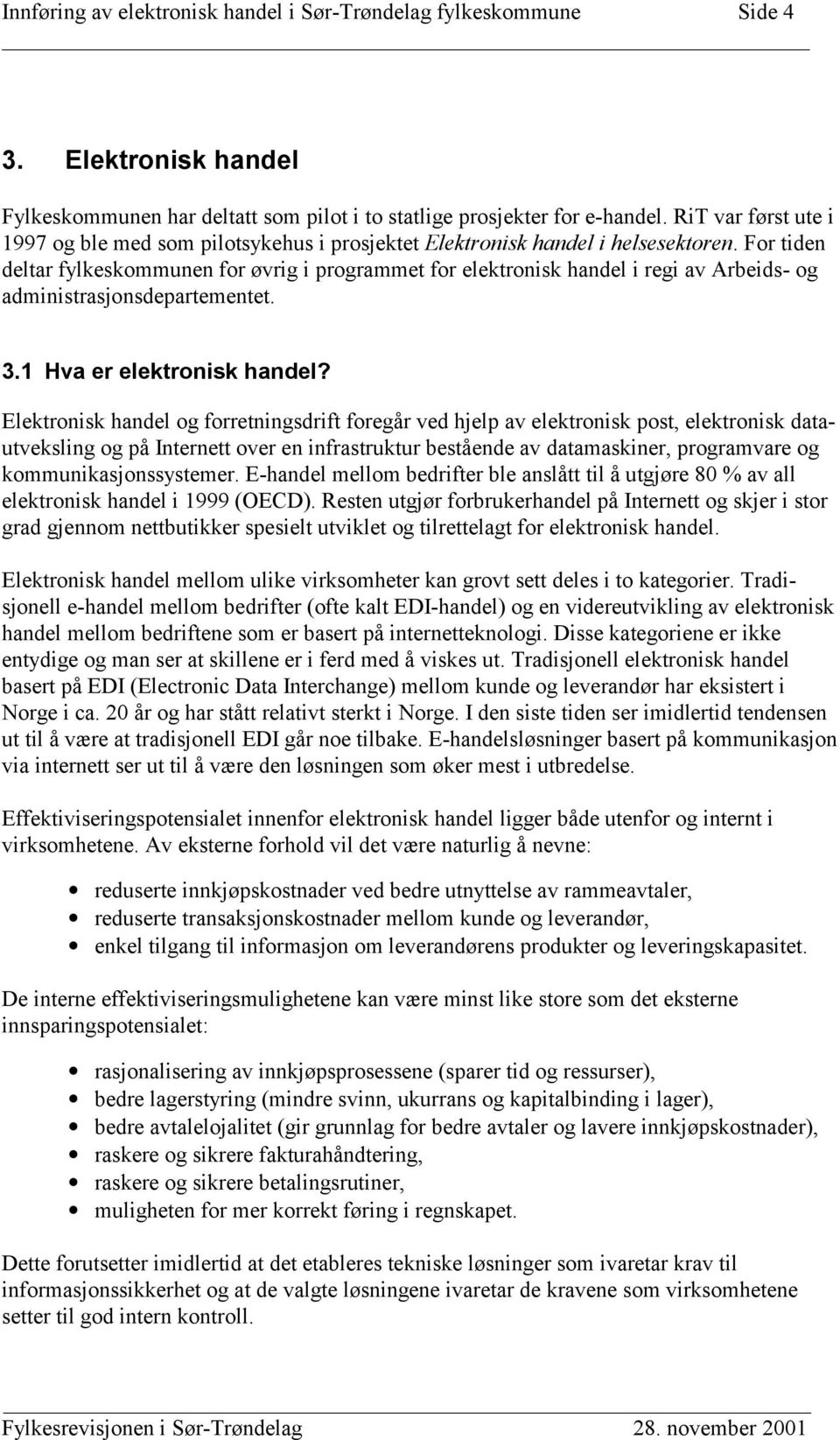 For tiden deltar fylkeskommunen for øvrig i programmet for elektronisk handel i regi av Arbeids- og administrasjonsdepartementet. 3.1 Hva er elektronisk handel?