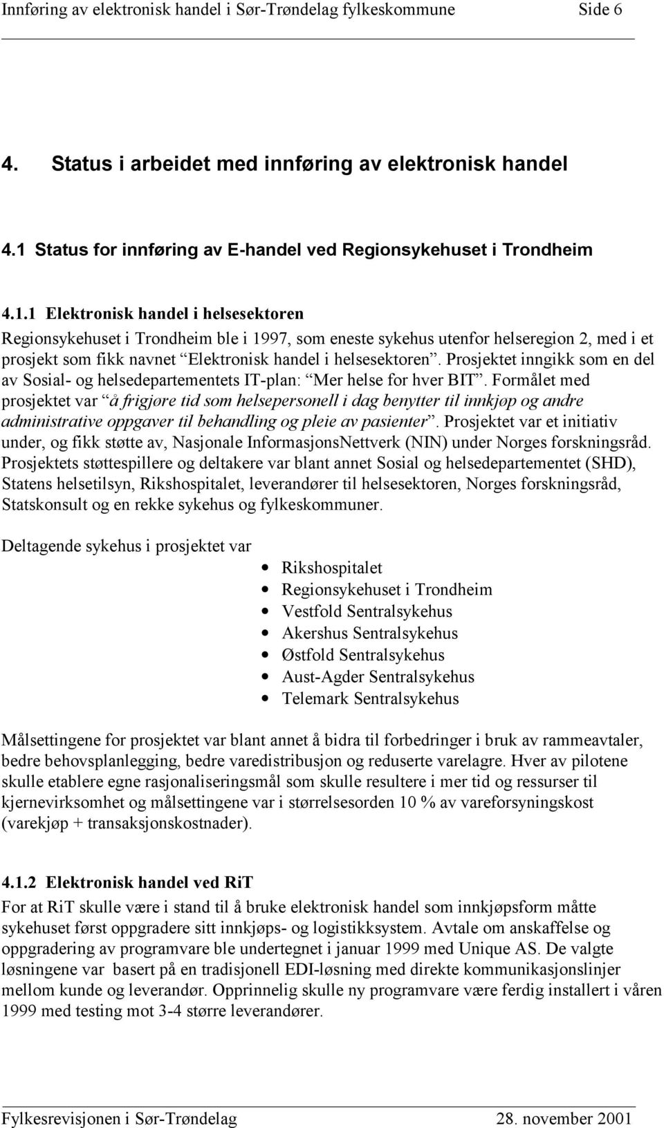 1 Elektronisk handel i helsesektoren Regionsykehuset i Trondheim ble i 1997, som eneste sykehus utenfor helseregion 2, med i et prosjekt som fikk navnet Elektronisk handel i helsesektoren.