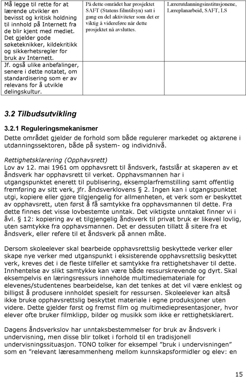 også ulike anbefalinger, senere i dette notatet, om standardisering som er av relevans for å utvikle delingskultur.