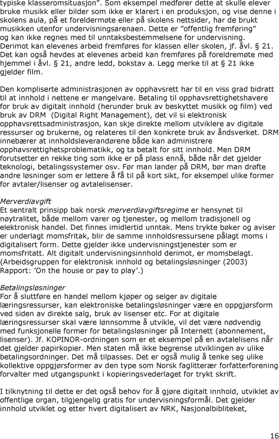 musikken utenfor undervisningsarenaen. Dette er offentlig fremføring og kan ikke regnes med til unntaksbestemmelsene for undervisning.