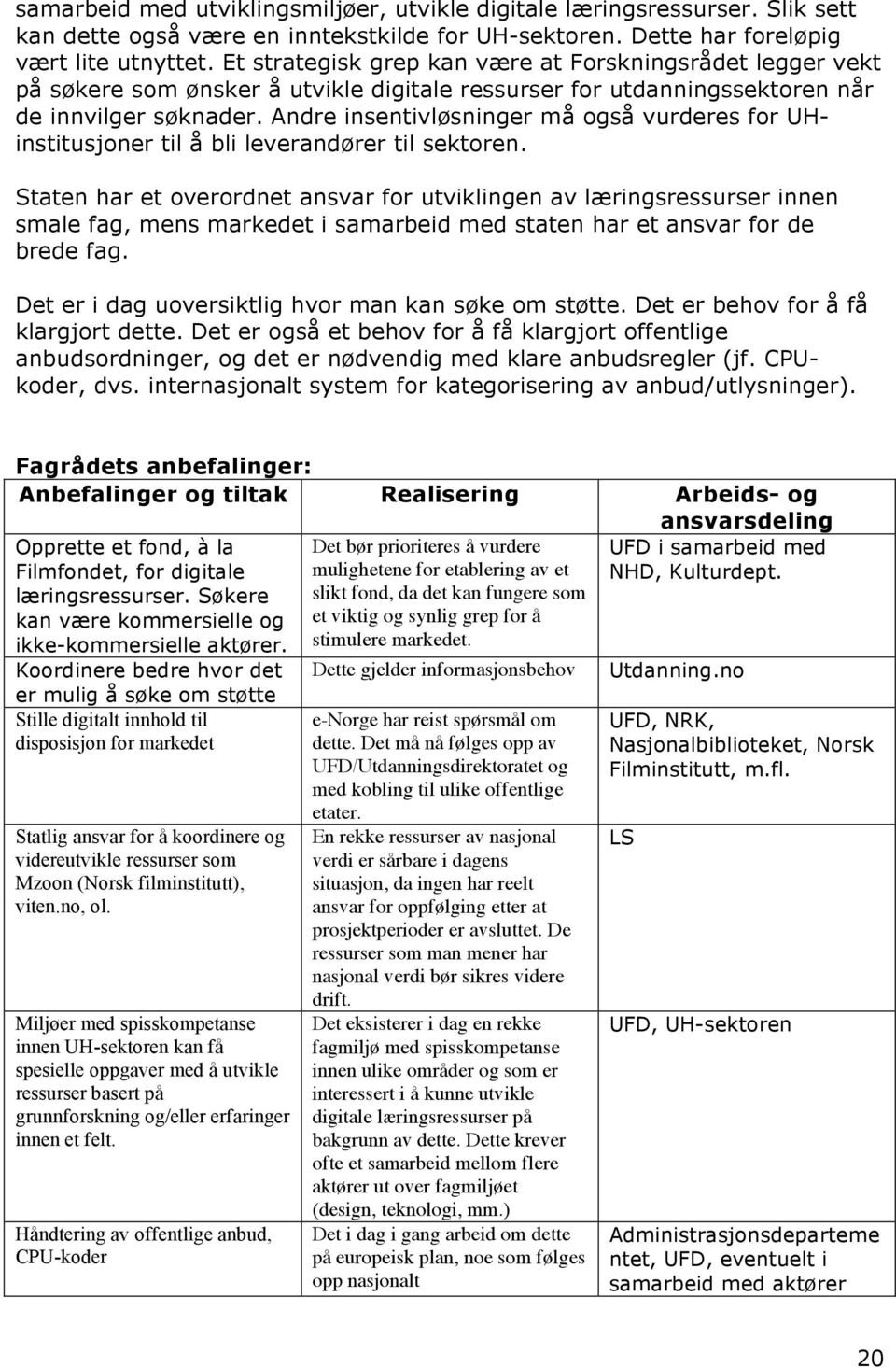 Andre insentivløsninger må også vurderes for UHinstitusjoner til å bli leverandører til sektoren.