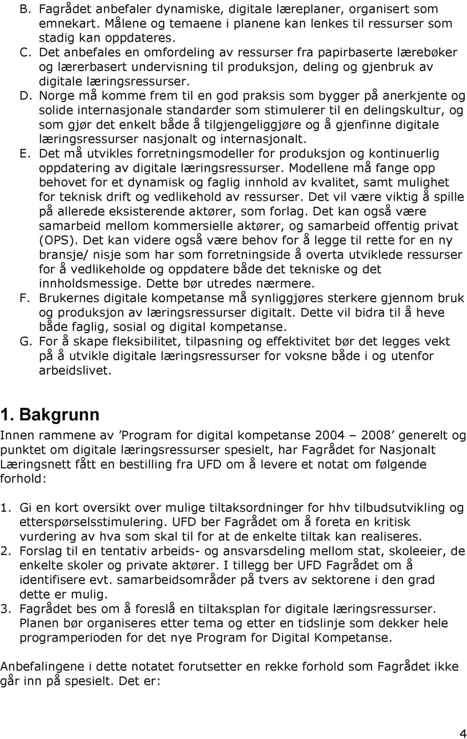 Norge må komme frem til en god praksis som bygger på anerkjente og solide internasjonale standarder som stimulerer til en delingskultur, og som gjør det enkelt både å tilgjengeliggjøre og å gjenfinne