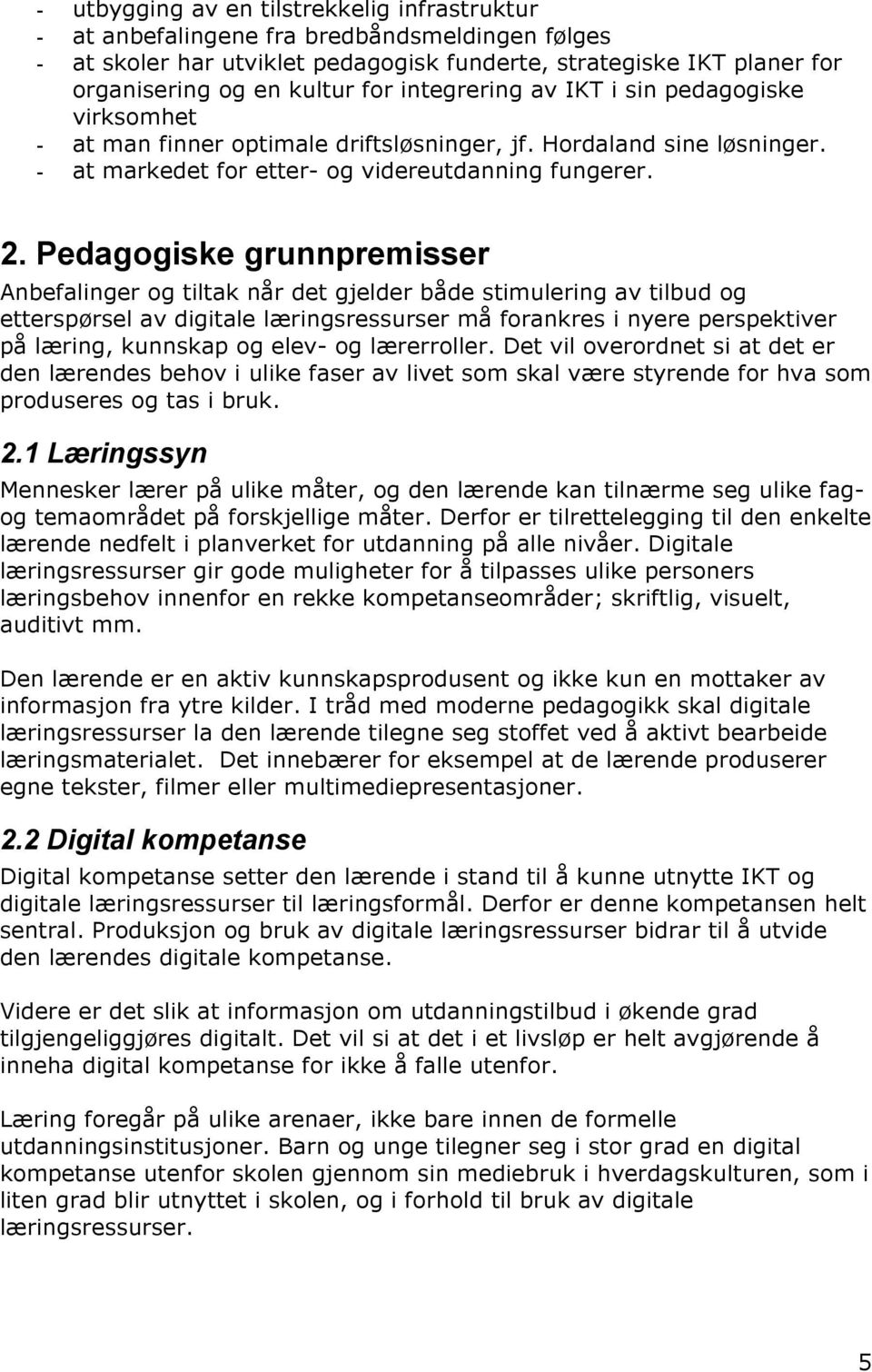 Pedagogiske grunnpremisser Anbefalinger og tiltak når det gjelder både stimulering av tilbud og etterspørsel av digitale læringsressurser må forankres i nyere perspektiver på læring, kunnskap og