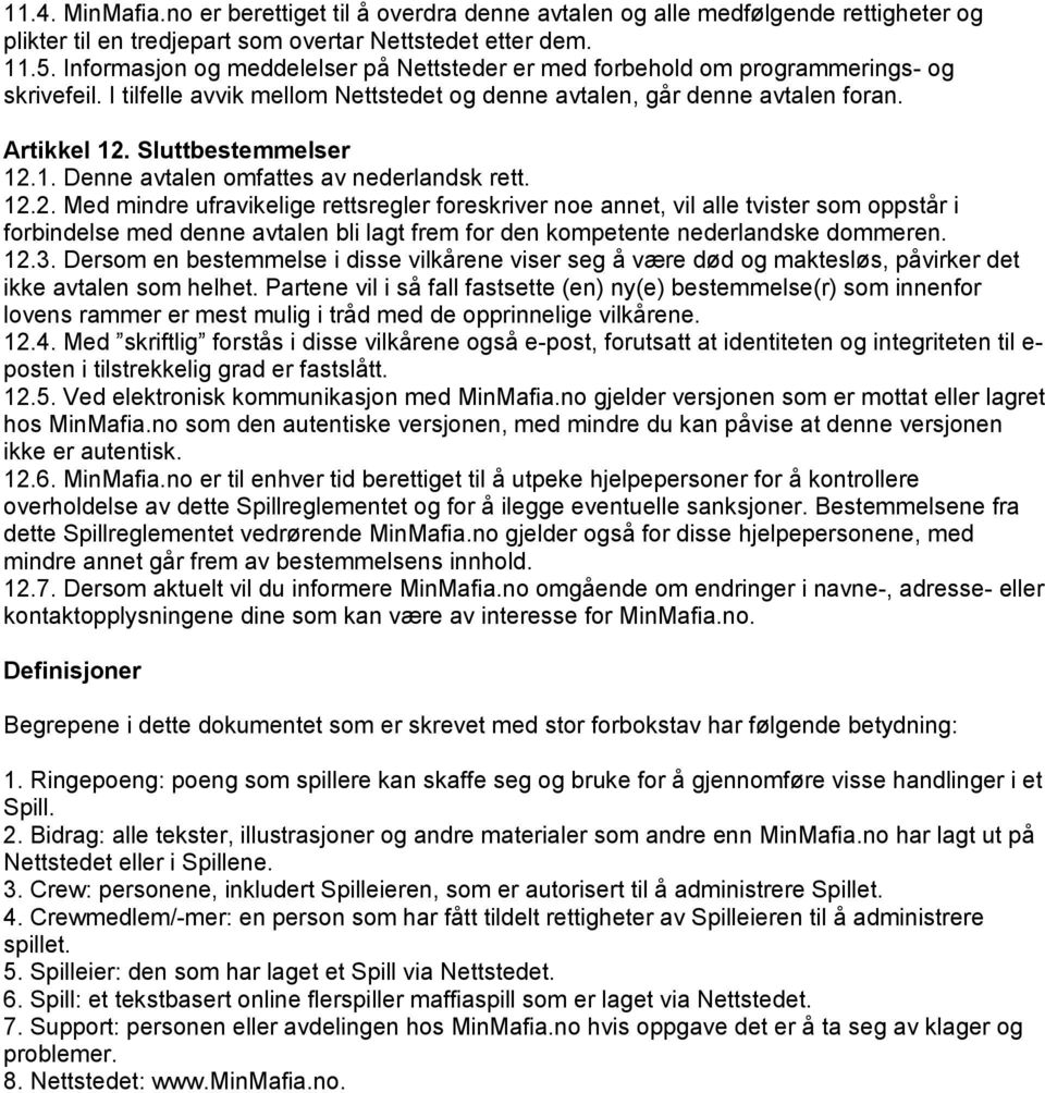 Sluttbestemmelser 12.1. Denne avtalen omfattes av nederlandsk rett. 12.2. Med mindre ufravikelige rettsregler foreskriver noe annet, vil alle tvister som oppstår i forbindelse med denne avtalen bli lagt frem for den kompetente nederlandske dommeren.