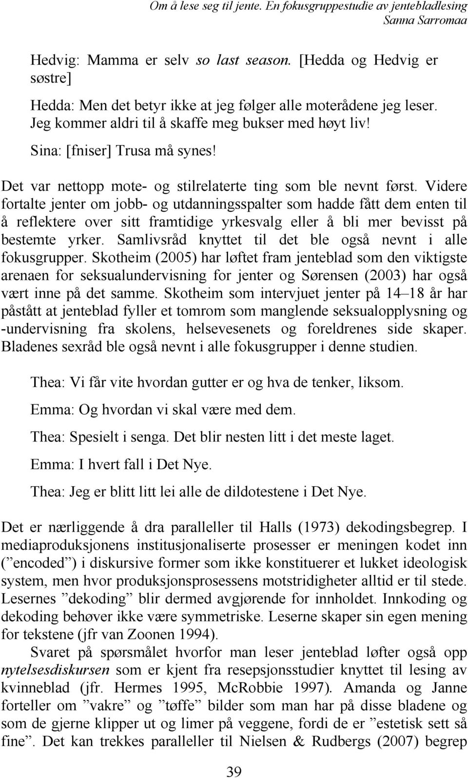 Videre fortalte jenter om jobb- og utdanningsspalter som hadde fått dem enten til å reflektere over sitt framtidige yrkesvalg eller å bli mer bevisst på bestemte yrker.